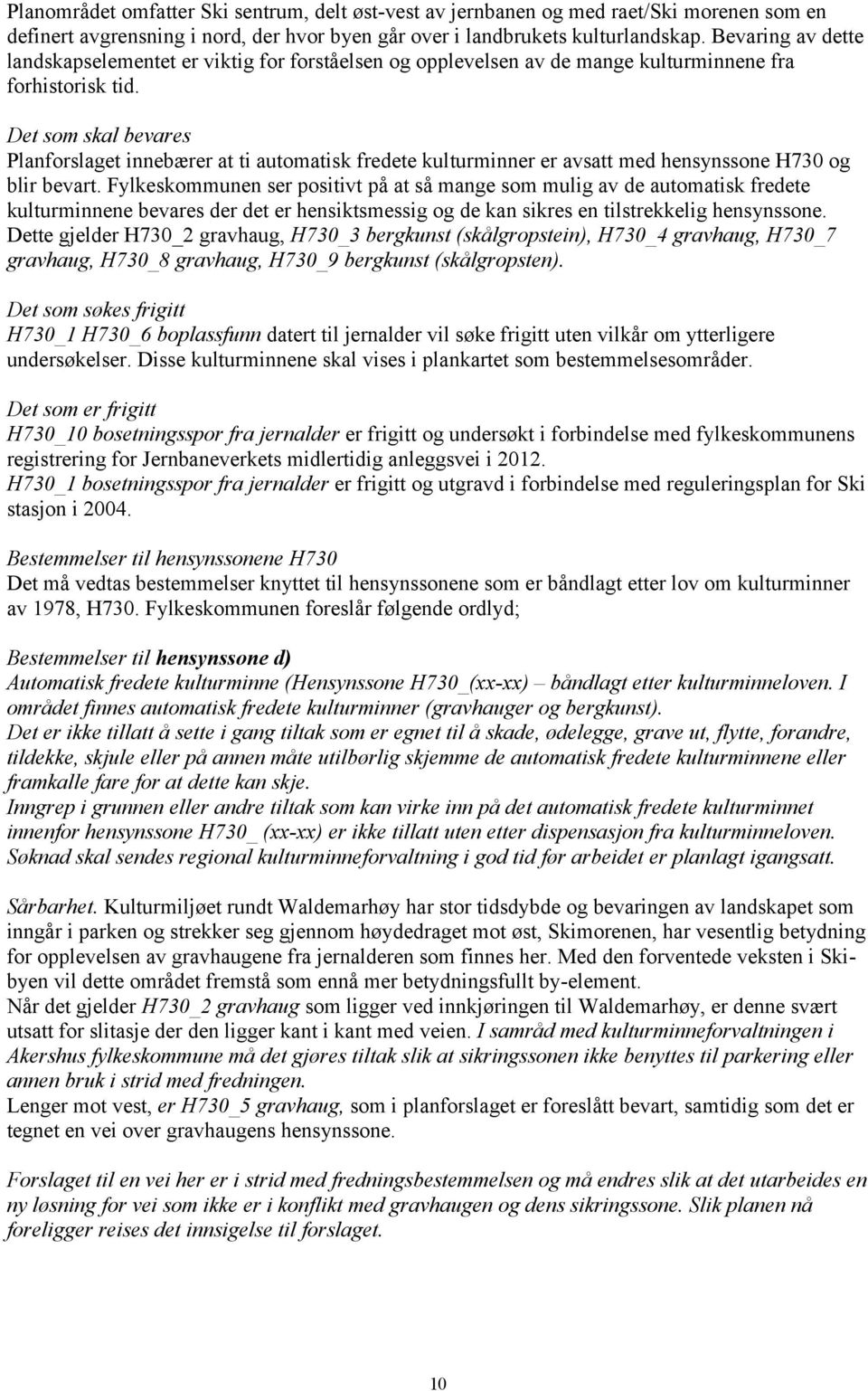 Det som skal bevares Planforslaget innebærer at ti automatisk fredete kulturminner er avsatt med hensynssone H730 og blir bevart.