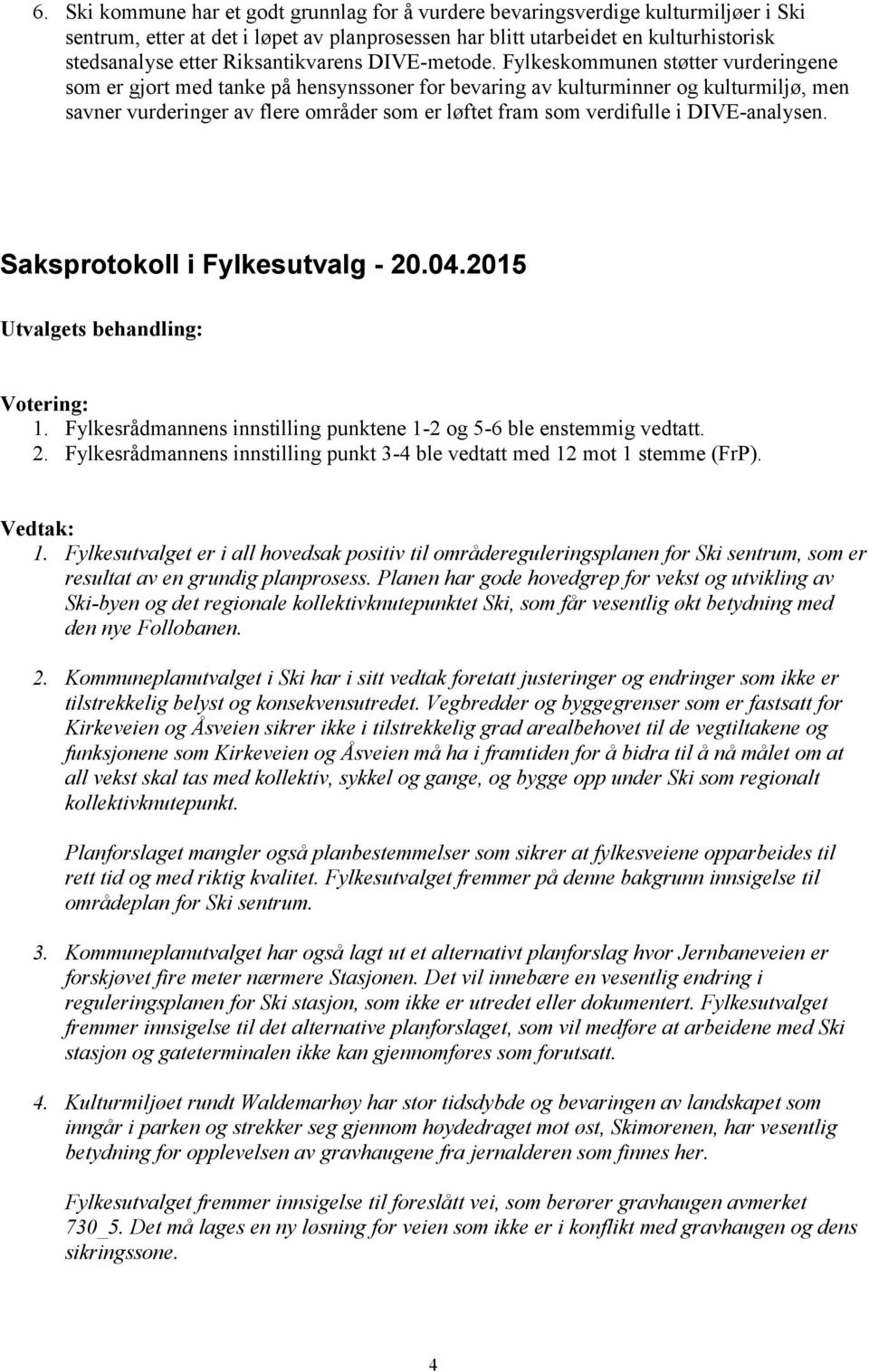 Fylkeskommunen støtter vurderingene som er gjort med tanke på hensynssoner for bevaring av kulturminner og kulturmiljø, men savner vurderinger av flere områder som er løftet fram som verdifulle i