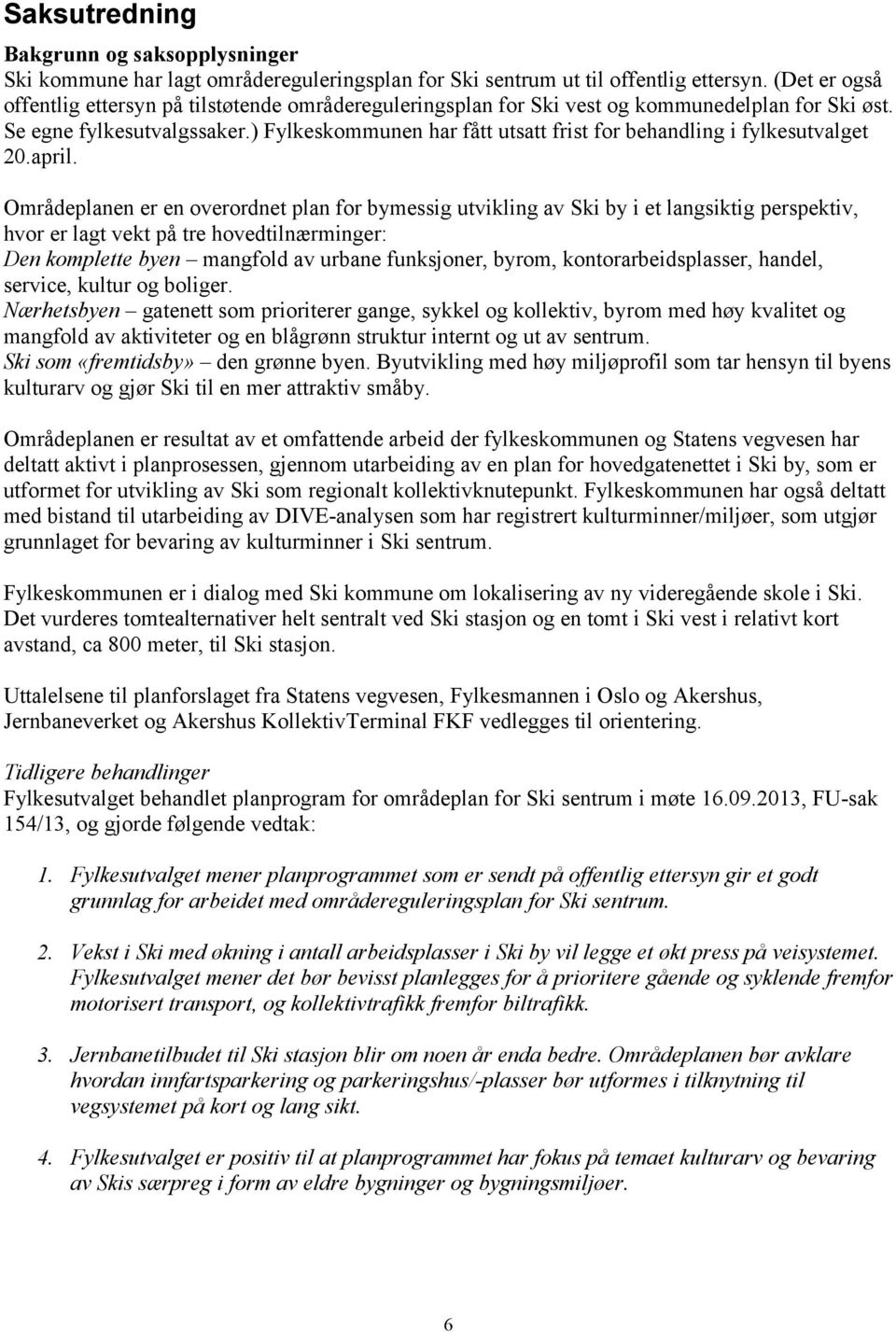 ) Fylkeskommunen har fått utsatt frist for behandling i fylkesutvalget 20.april.