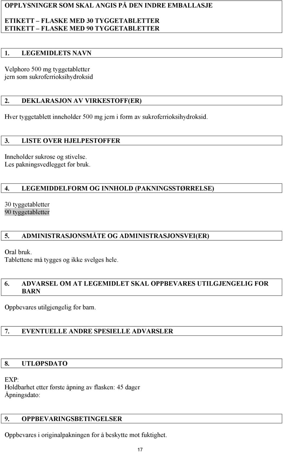 LISTE OVER HJELPESTOFFER Inneholder sukrose og stivelse. Les pakningsvedlegget før bruk. 4. LEGEMIDDELFORM OG INNHOLD (PAKNINGSSTØRRELSE) 30 tyggetabletter 90 tyggetabletter 5.