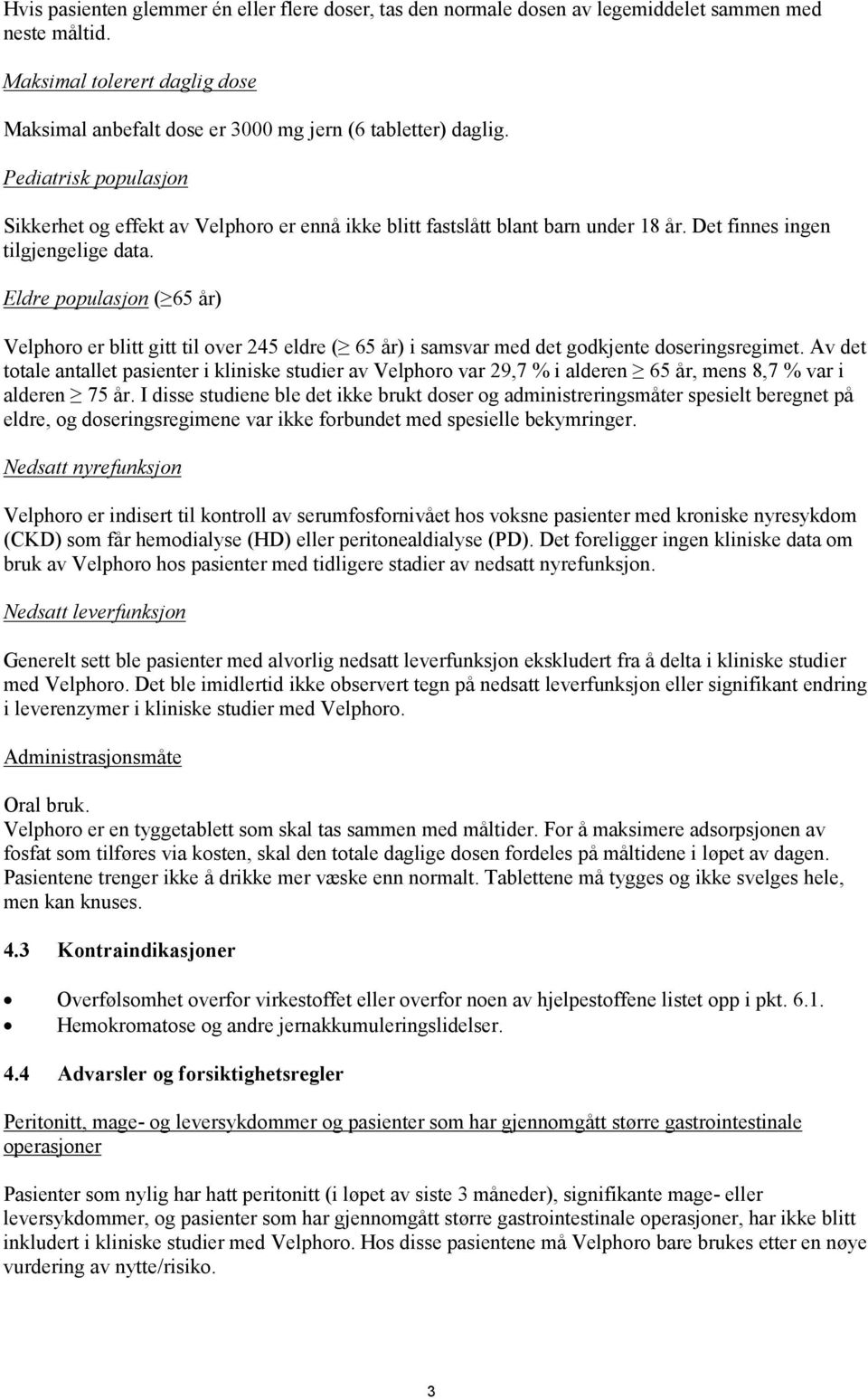 Eldre populasjon ( 65 år) Velphoro er blitt gitt til over 245 eldre ( 65 år) i samsvar med det godkjente doseringsregimet.