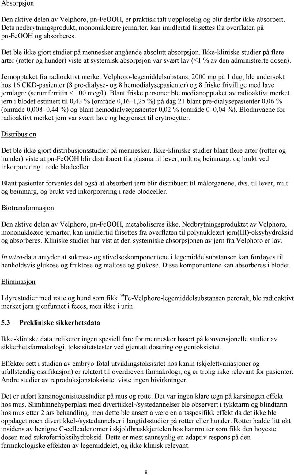 Ikke-kliniske studier på flere arter (rotter og hunder) viste at systemisk absorpsjon var svært lav ( 1 % av den administrerte dosen).