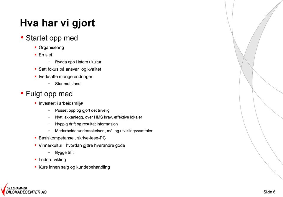 arbeidsmiljø Pusset opp og gjort det trivelig Nytt lakkanlegg, over HMS krav, effektive lokaler Hyppig drift og resultat