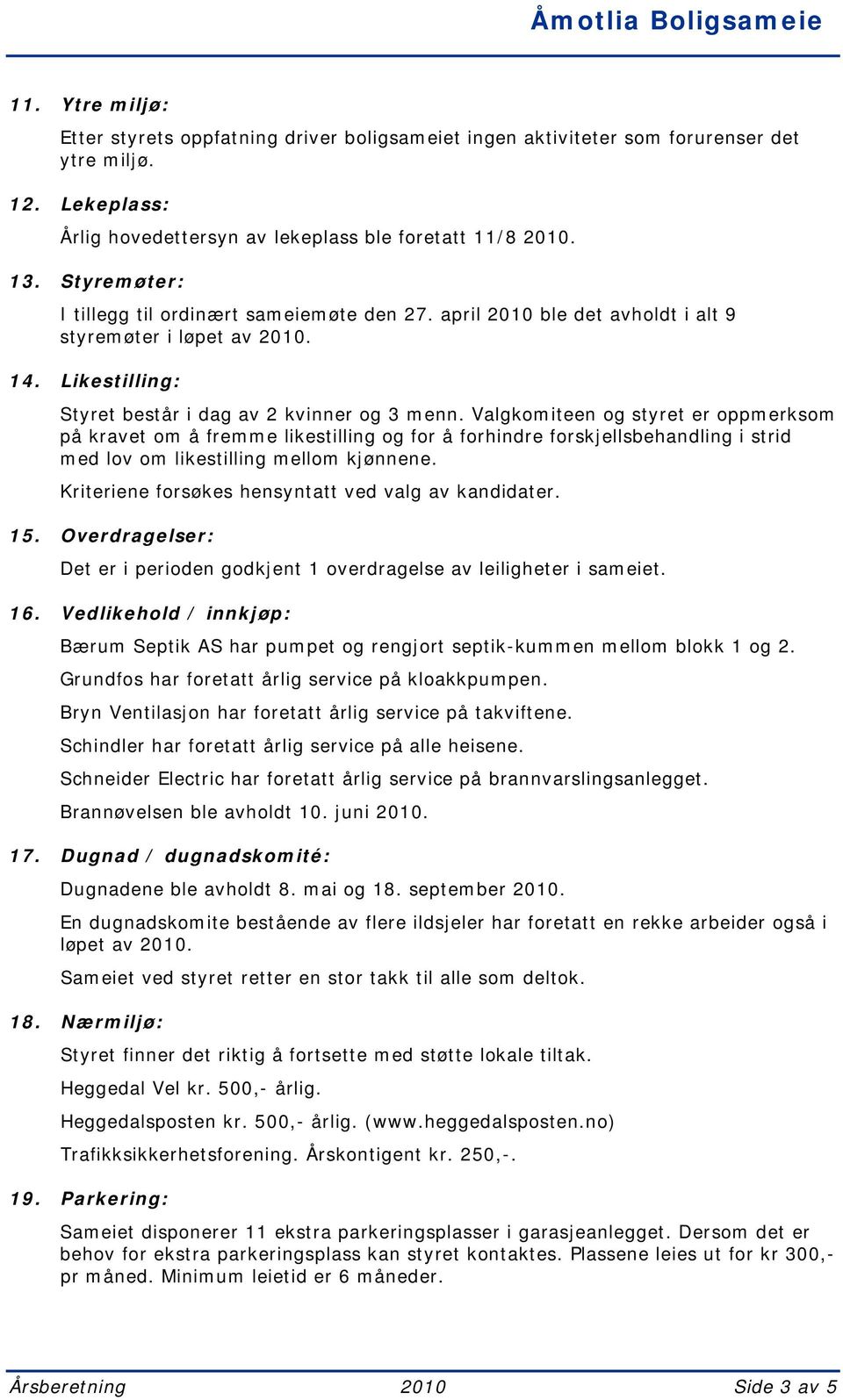 Valgkomiteen og styret er oppmerksom på kravet om å fremme likestilling og for å forhindre forskjellsbehandling i strid med lov om likestilling mellom kjønnene.