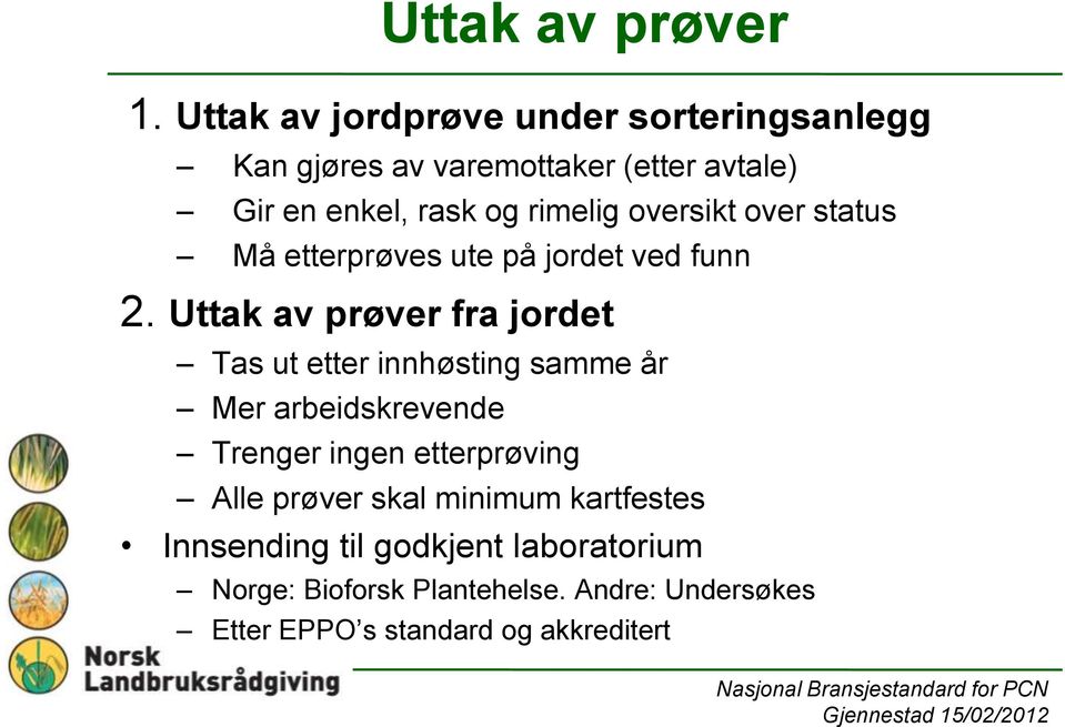 Uttak av prøver fra jordet Tas ut etter innhøsting samme år Mer arbeidskrevende Trenger ingen etterprøving Uttak