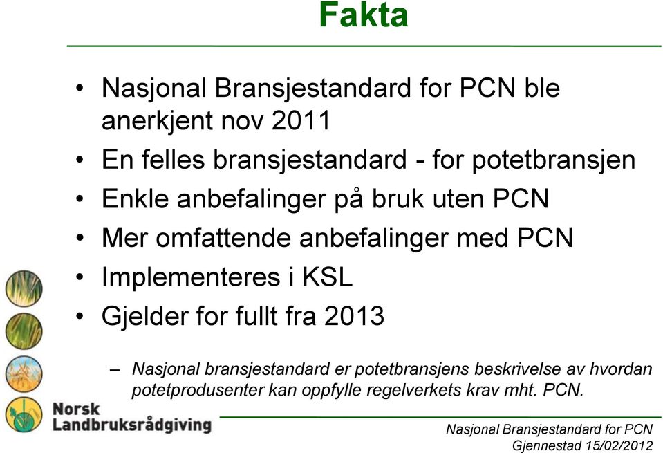 Implementeres i KSL Gjelder for fullt fra 2013 Nasjonal bransjestandard er