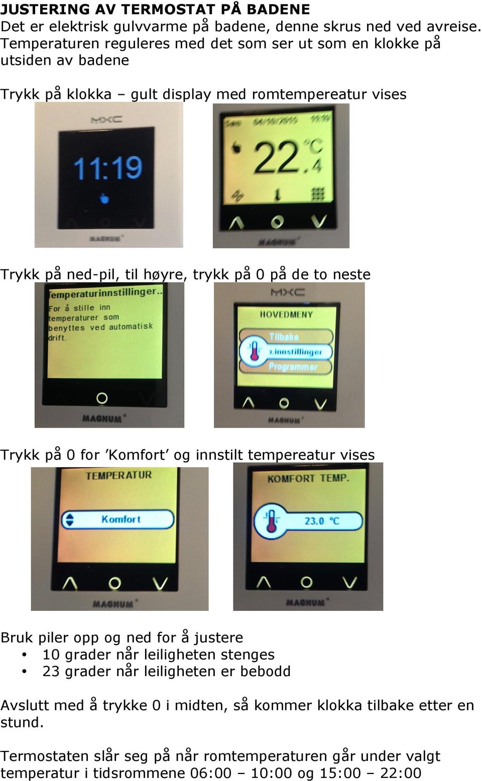 høyre, trykk på 0 på de to neste Trykk på 0 for Komfort og innstilt tempereatur vises Bruk piler opp og ned for å justere 10 grader når leiligheten stenges