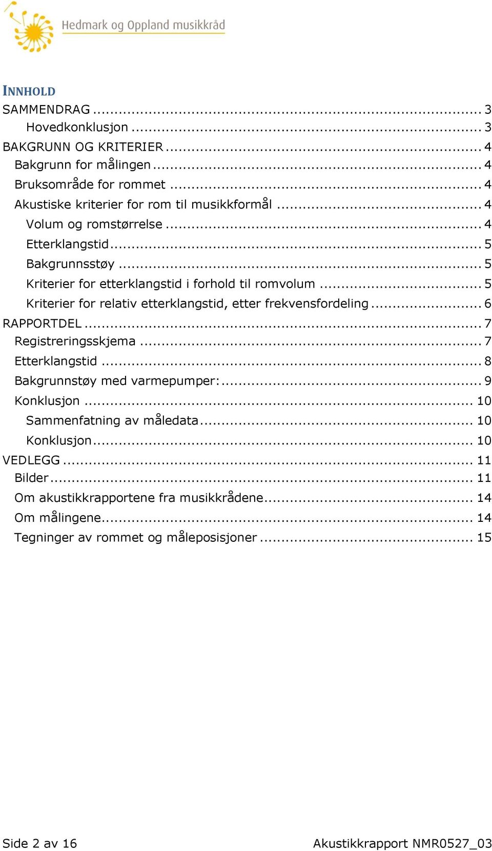 .. 5 Kriterier for relativ etterklangstid, etter frekvensfordeling... 6 RAPPORTDEL... 7 Registreringsskjema... 7 Etterklangstid... 8 Bakgrunnstøy med varmepumper:.