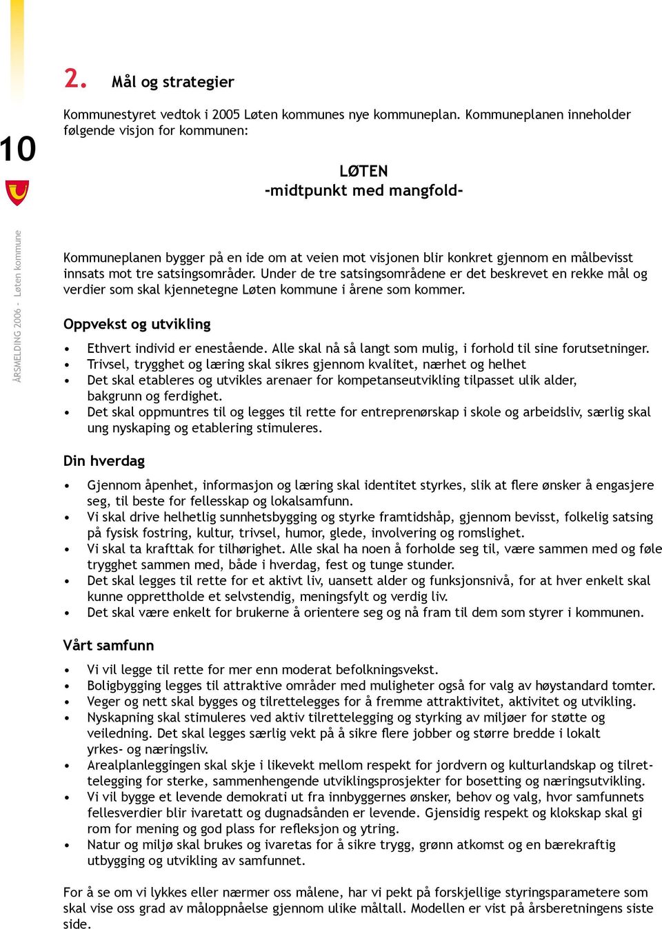 satsingsområder. Under de tre satsingsområdene er det beskrevet en rekke mål og verdier som skal kjennetegne Løten kommune i årene som kommer. Oppvekst og utvikling Ethvert individ er enestående.