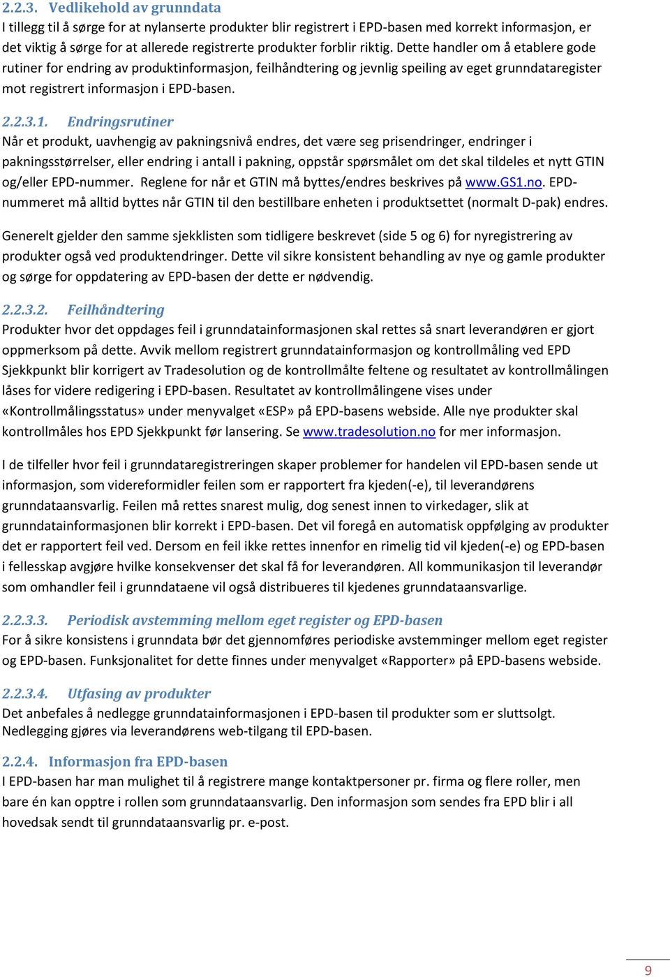 riktig. Dette handler om å etablere gode rutiner for endring av produktinformasjon, feilhåndtering og jevnlig speiling av eget grunndataregister mot registrert informasjon i EPD-basen. 1.