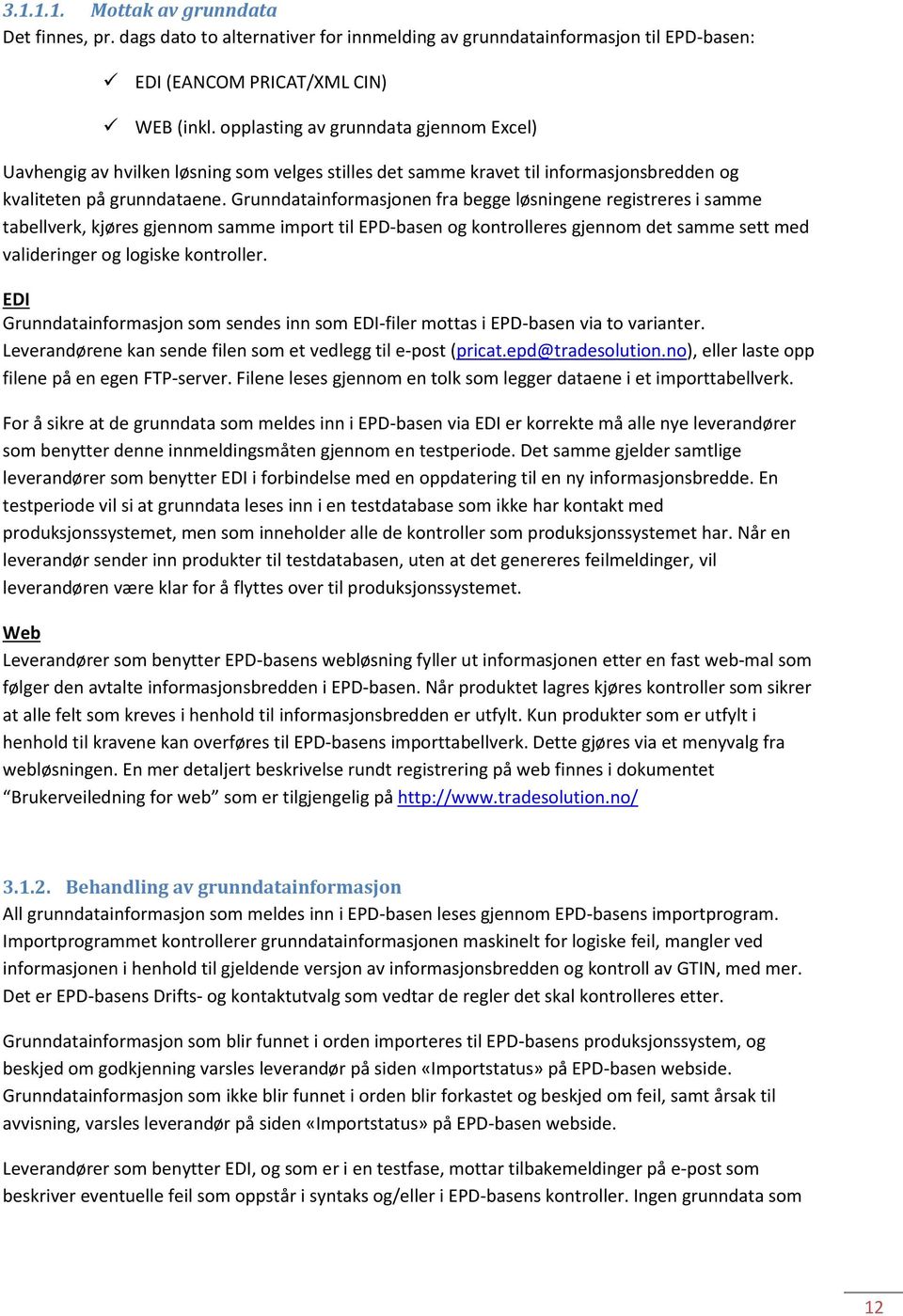 Grunndatainformasjonen fra begge løsningene registreres i samme tabellverk, kjøres gjennom samme import til EPD-basen og kontrolleres gjennom det samme sett med valideringer og logiske kontroller.