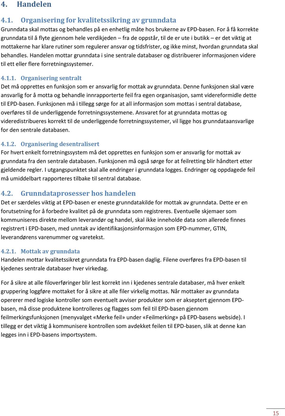 minst, hvordan grunndata skal behandles. Handelen mottar grunndata i sine sentrale databaser og distribuerer informasjonen videre til ett eller flere forretningssystemer. 4.1.