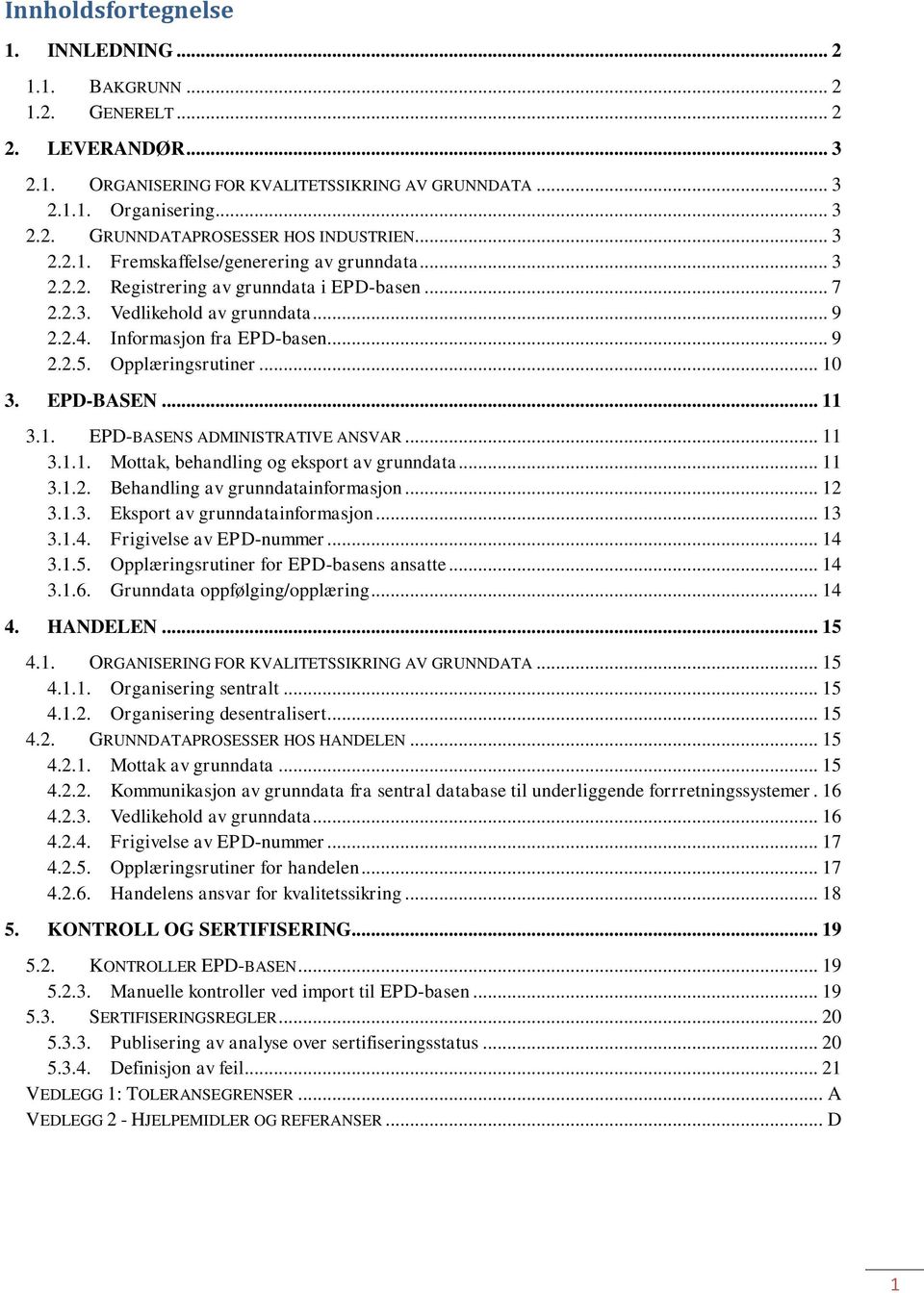 Opplæringsrutiner... 10 3. EPD-BASEN... 11 3.1. EPD-BASENS ADMINISTRATIVE ANSVAR... 11 3.1.1. Mottak, behandling og eksport av grunndata... 11 3.1.2. Behandling av grunndatainformasjon... 12 3.1.3. Eksport av grunndatainformasjon.