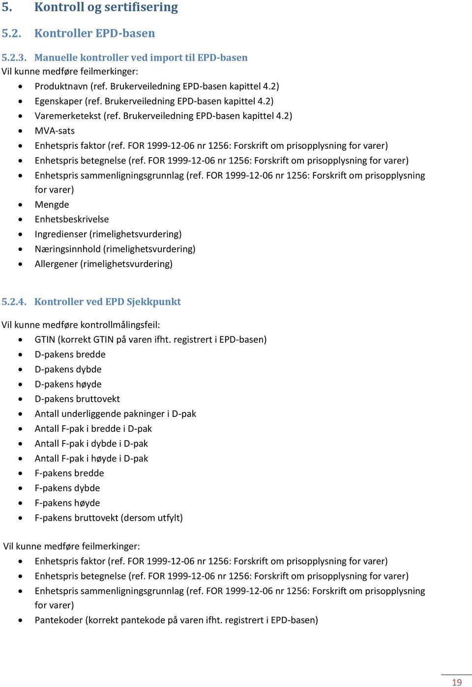 FOR 1999-12-06 nr 1256: Forskrift om prisopplysning for varer) Enhetspris betegnelse (ref. FOR 1999-12-06 nr 1256: Forskrift om prisopplysning for varer) Enhetspris sammenligningsgrunnlag (ref.