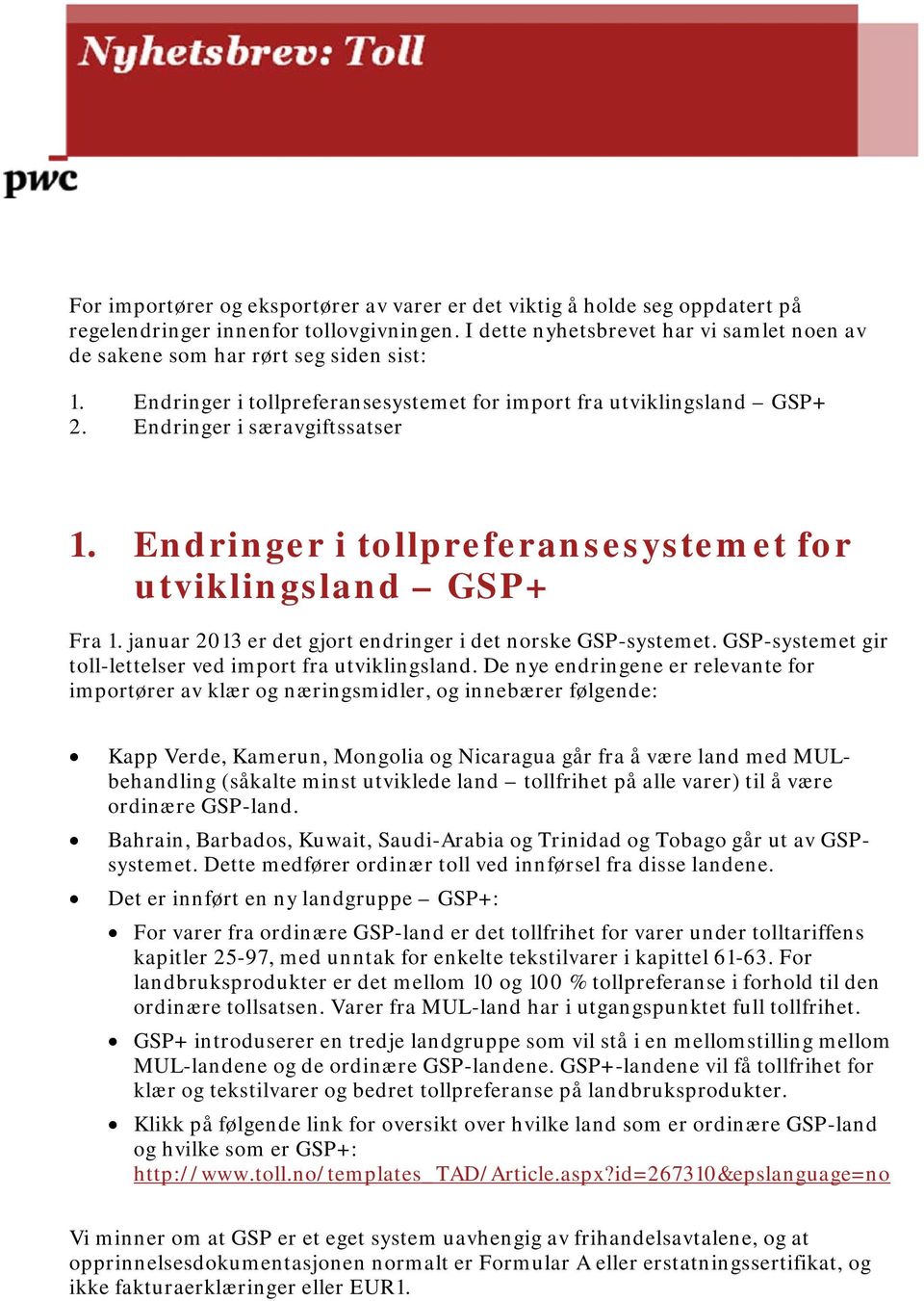 Endringer i tollpreferansesystemet for utviklingsland GSP+ Fra 1. januar 2013 er det gjort endringer i det norske GSP-systemet. GSP-systemet gir toll-lettelser ved import fra utviklingsland.