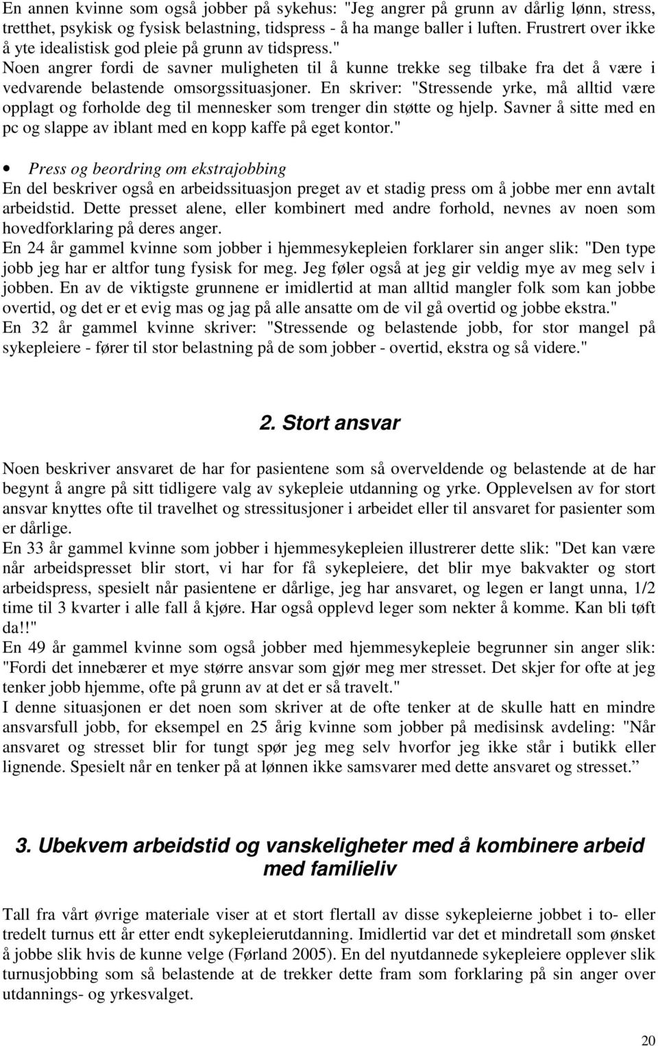 En skriver: "Stressende yrke, må alltid være opplagt og forholde deg til mennesker som trenger din støtte og hjelp. Savner å sitte med en pc og slappe av iblant med en kopp kaffe på eget kontor.