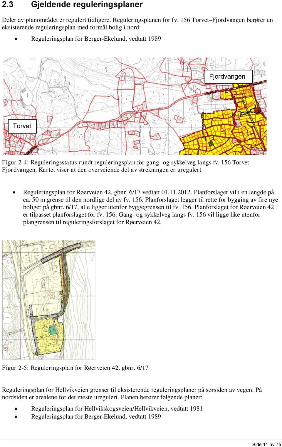 reguleringsplan for gang- og sykkelveg langs fv. 156 Torvet Fjordvangen. Kartet viser at den overveiende del av strekningen er uregulert Reguleringsplan for Røerveien 42, gbnr. 6/17 vedtatt 01.11.