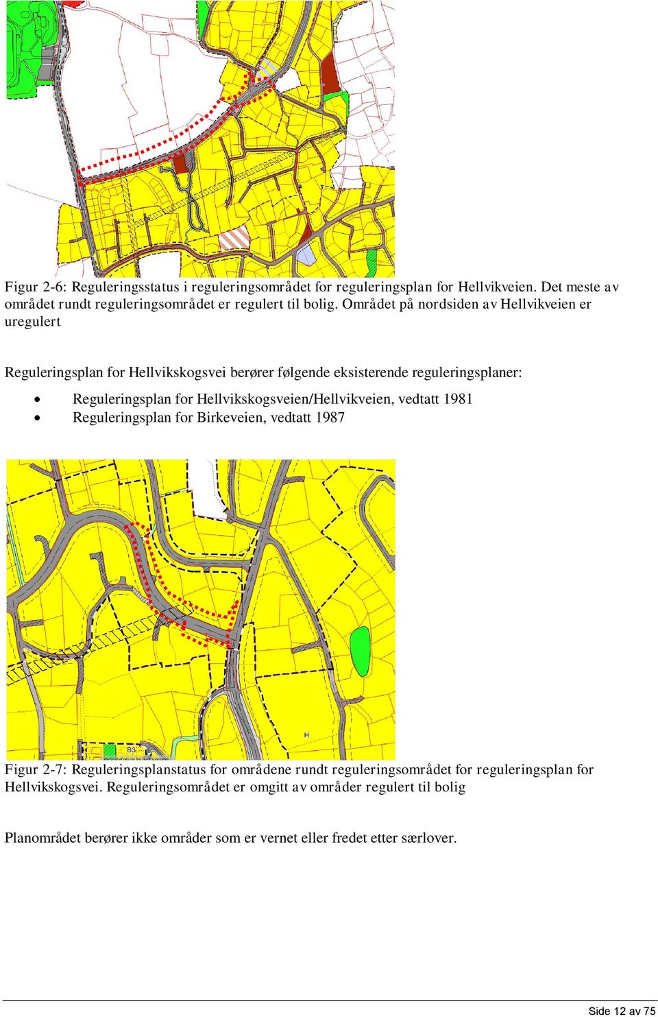 Hellvikskogsveien/Hellvikveien, vedtatt 1981 Reguleringsplan for Birkeveien, vedtatt 1987 Figur 2-7: Reguleringsplanstatus for områdene rundt reguleringsområdet for