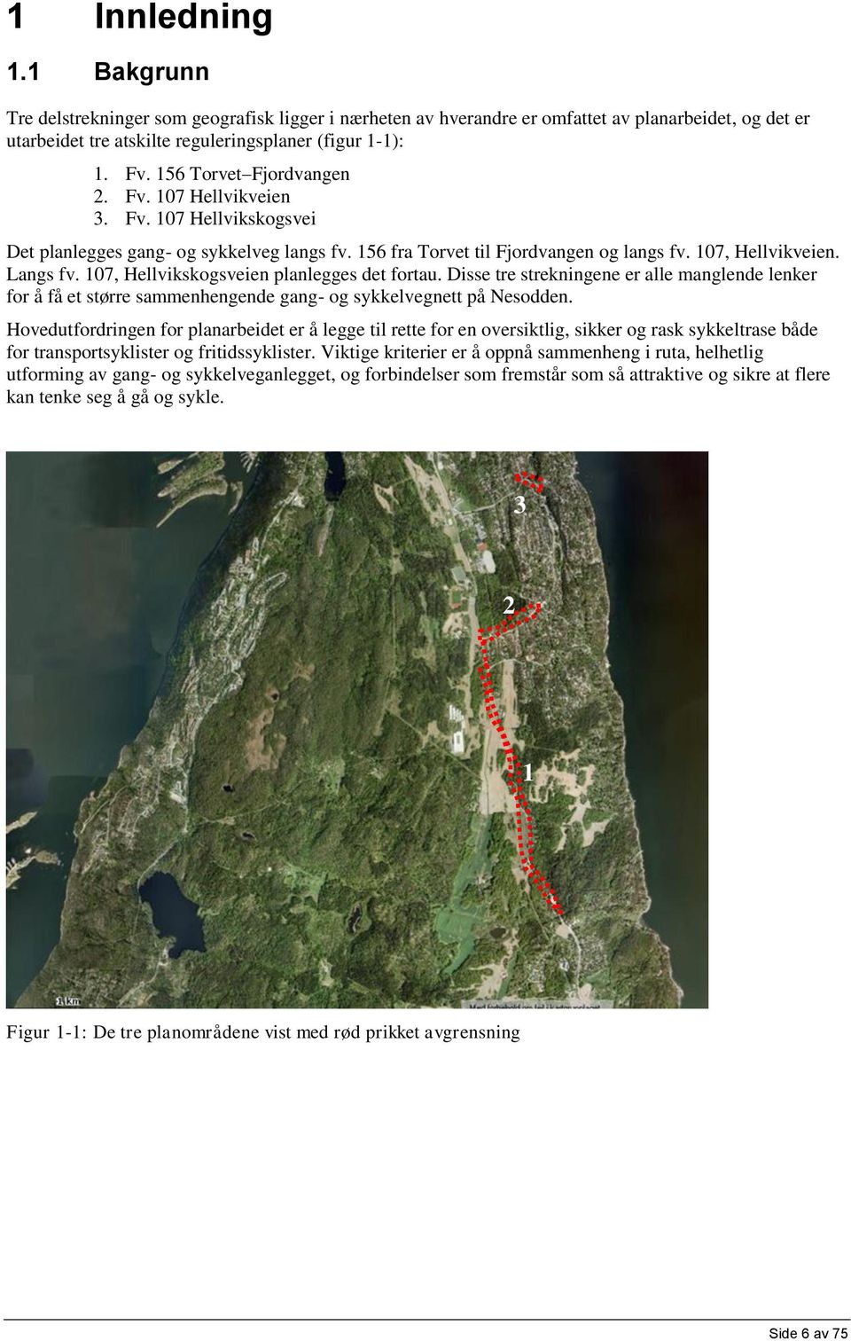 107, Hellvikskogsveien planlegges det fortau. Disse tre strekningene er alle manglende lenker for å få et større sammenhengende gang- og sykkelvegnett på Nesodden.