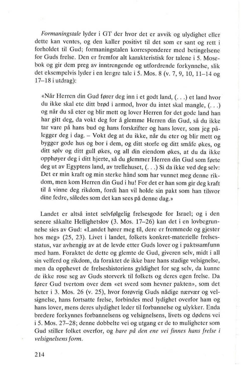 Mos. 8 (v. 7,9,10,11-14 og 17-18 i utdrag): «Nar Herren din Gud f0rer deg inn i et godt land, (...) et land hvor du ikke skal ete ditt br0d i armod, hvor du intet skal mangle, (.