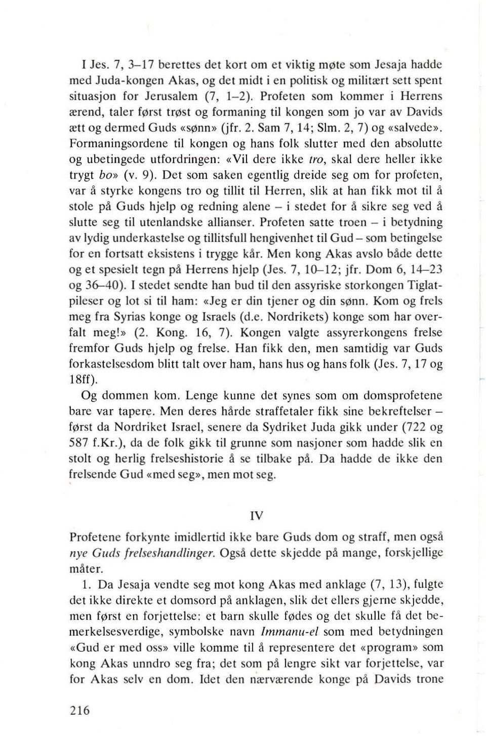 Formaningsordene til kongen og hans folk sluller med den absolutte og ubetingede utfordringen: «Vii dere ikke Ira, skal dere heller ikke trygt bo» (v. 9).