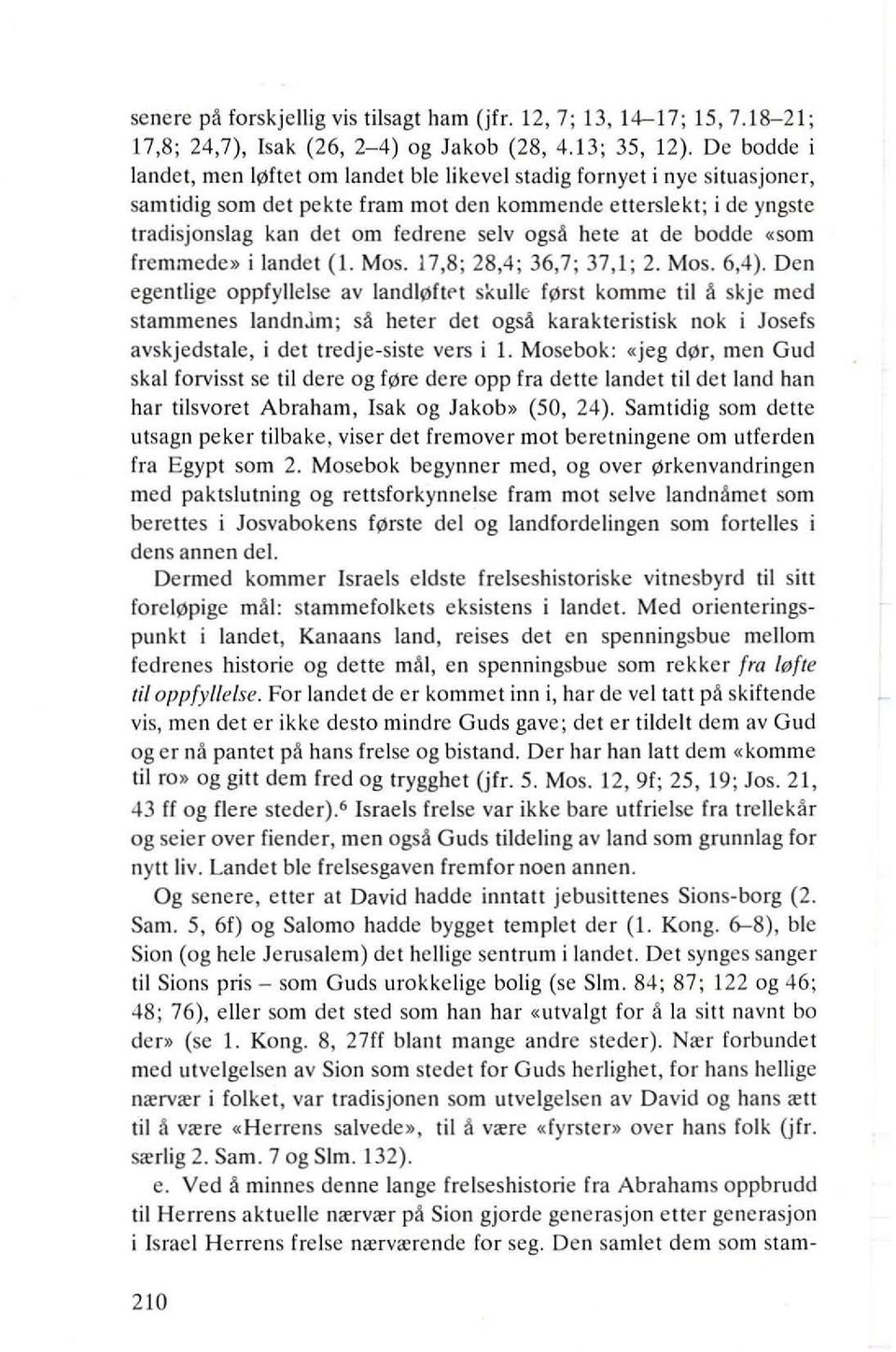 fremmede» i landel (I. Mos. 17,8; 28,4; 36,7; 37,1; 2. Mos. 6,4). Den egentlige oppfyllelse av landl!'lftet skulk f!'lrst komme til ~ skje med stammenes landn.