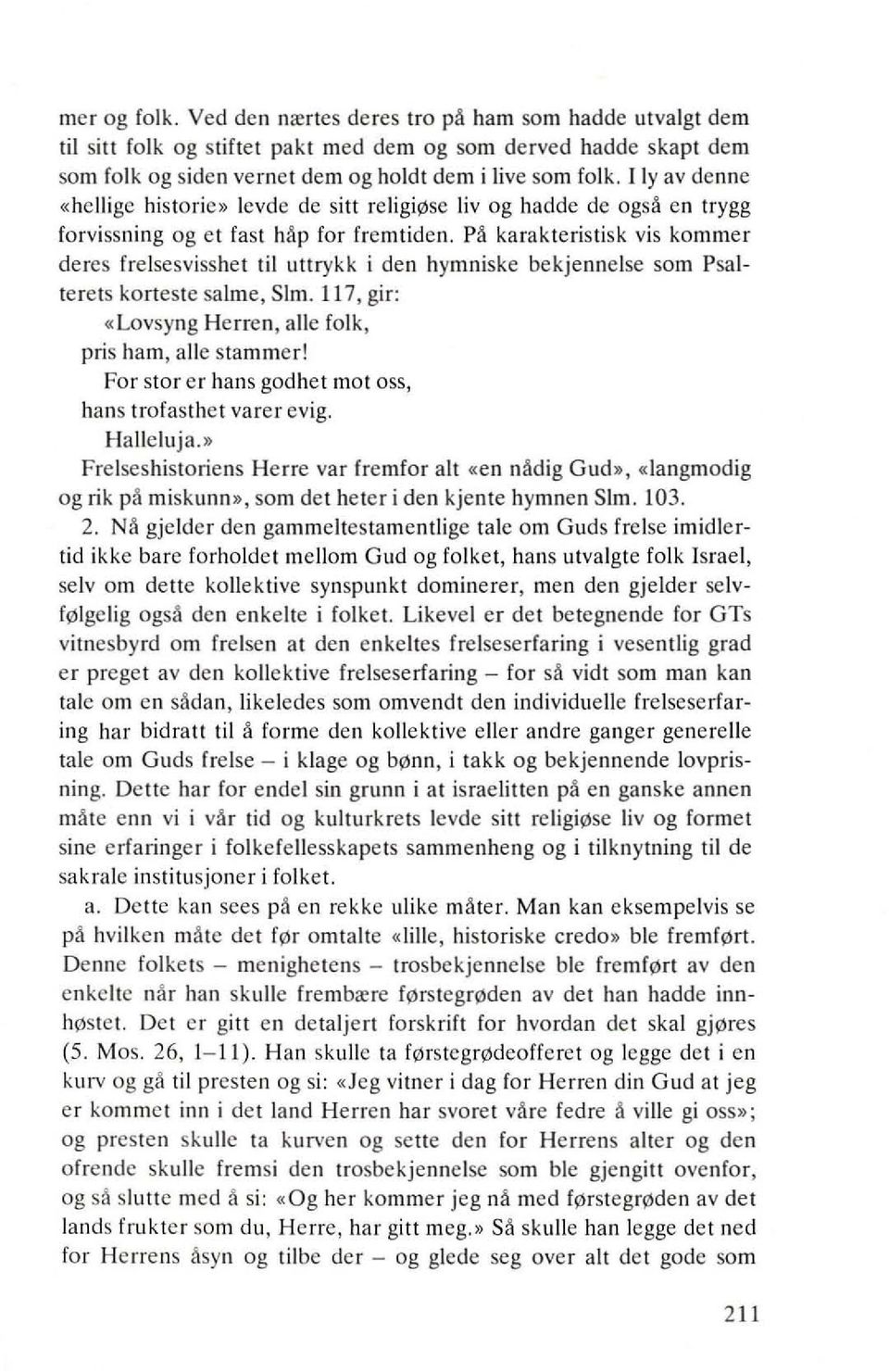 p~ karakleristisk vis kommer deres frelsesvisshet Iii uttrykk i den hymniske bekjennelse som Psalterels korleste salme, Sim. 117, gir: «Lovsyng Herren, aile folk, pris ham, aile Slammer!