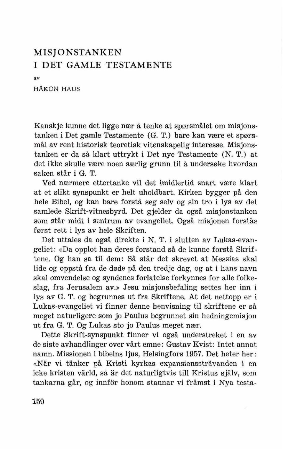 Kirlten bygger pi den hele Bibel, og kan bare forsti seg selv og sin tro i lys av det samlede Skrift-vitnesbyrd. Det gjelder da ogsi misjonstanken som st&r midt i sentrum av evangeliet.