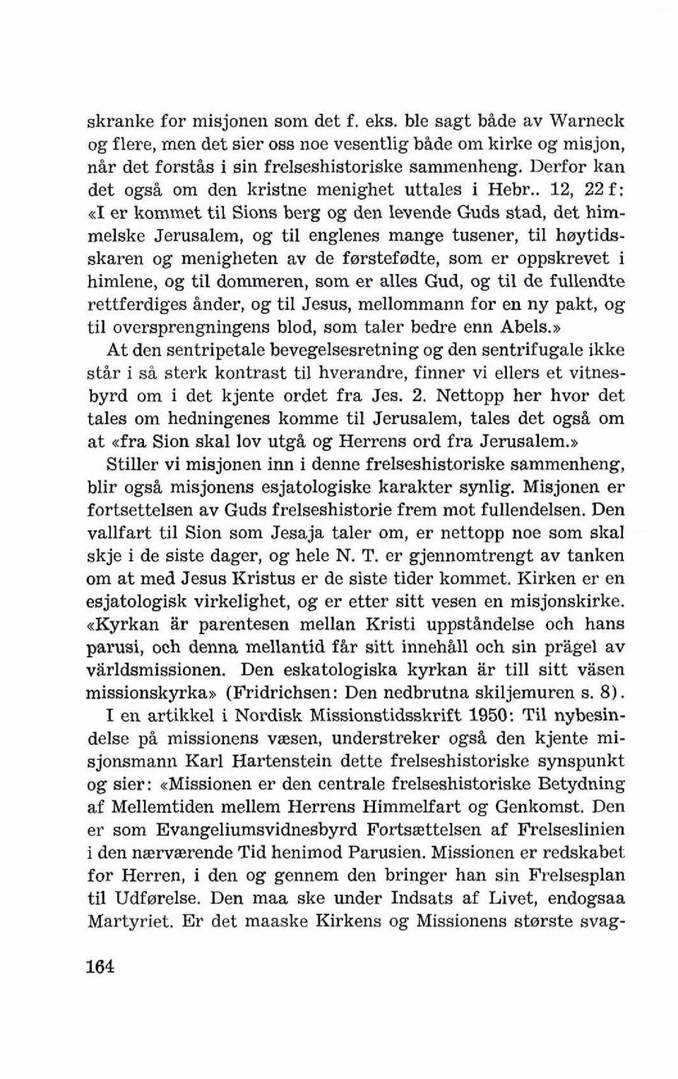 . 12, 22 f: <I er kommet ti1 Sions berg og den levende Guds stad, det himmelske Jerusalem, og ti1 englenes mange tusener, ti1 hclytidsskaren og menigheten av de ferstefcldte, som er oppskrevet i