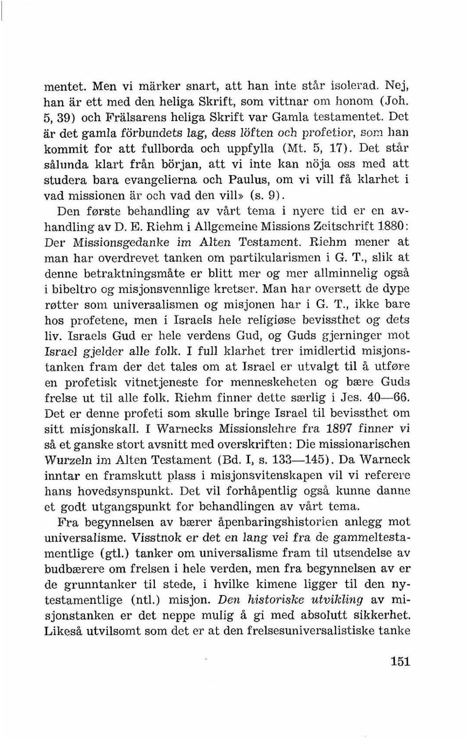 Det stir silunda klart frin bijrjan, att vi inte kan noja oss med att studera bara evangelierna och Paulus, om vi vill fi klarhet i vad missionen ar och vad den villw (s. 9).