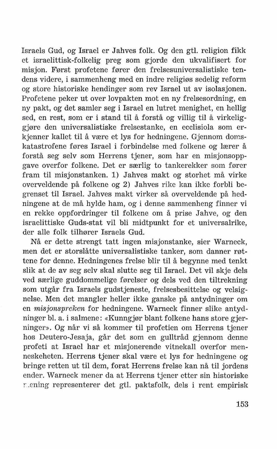 Profetene peker ut over lovpakten mot en ny frelsesordning, en ny pakt, og det samler seg i Israel en lutret menighet, en hellig sed, en rest, sorn er i stand ti1 % forsti og villig ti1 i