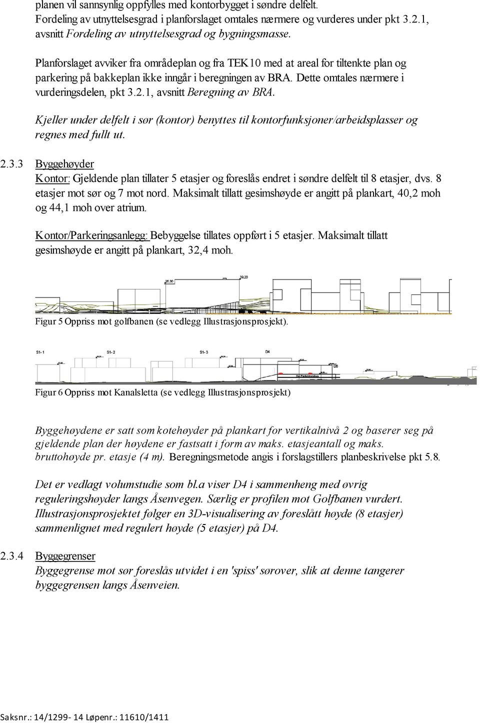 Dette omtales nærmere i vurderingsdelen, pkt 3.2.1, avsnitt Beregning av BRA. Kjeller under delfelt i sør (kontor) benyttes til kontorfunksjoner/arbeidsplasser og regnes med fullt ut. 2.3.3 Byggehøyder Kontor: Gjeldende plan tillater 5 etasjer og foreslås endret i søndre delfelt til 8 etasjer, dvs.