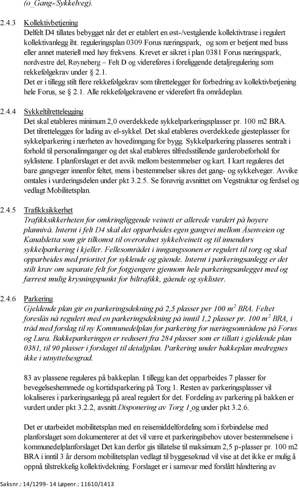 Krevet er sikret i plan 0381 Forus næringspark, nordvestre del, Røyneberg Felt D og videreføres i foreliggende detaljregulering som rekkefølgekrav under 2.1. Det er i tillegg stilt flere rekkefølgekrav som tilrettelegger for forbedring av kollektivbetjening hele Forus, se 2.