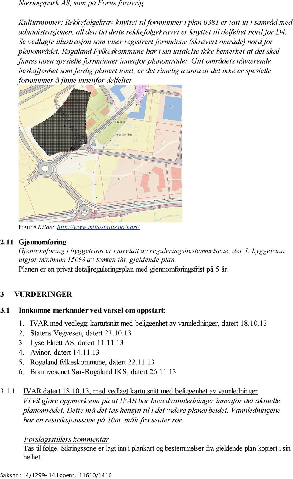 Se vedlagte illustrasjon som viser registrert fornminne (skravert område) nord for planområdet.