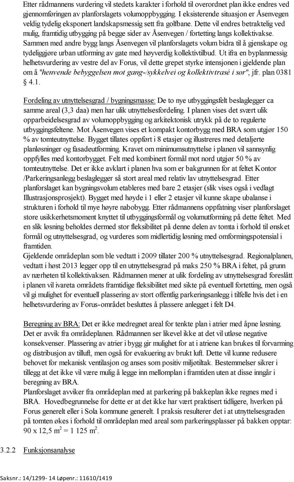 Dette vil endres betraktelig ved mulig, framtidig utbygging på begge sider av Åsenvegen / fortetting langs kollektivakse.