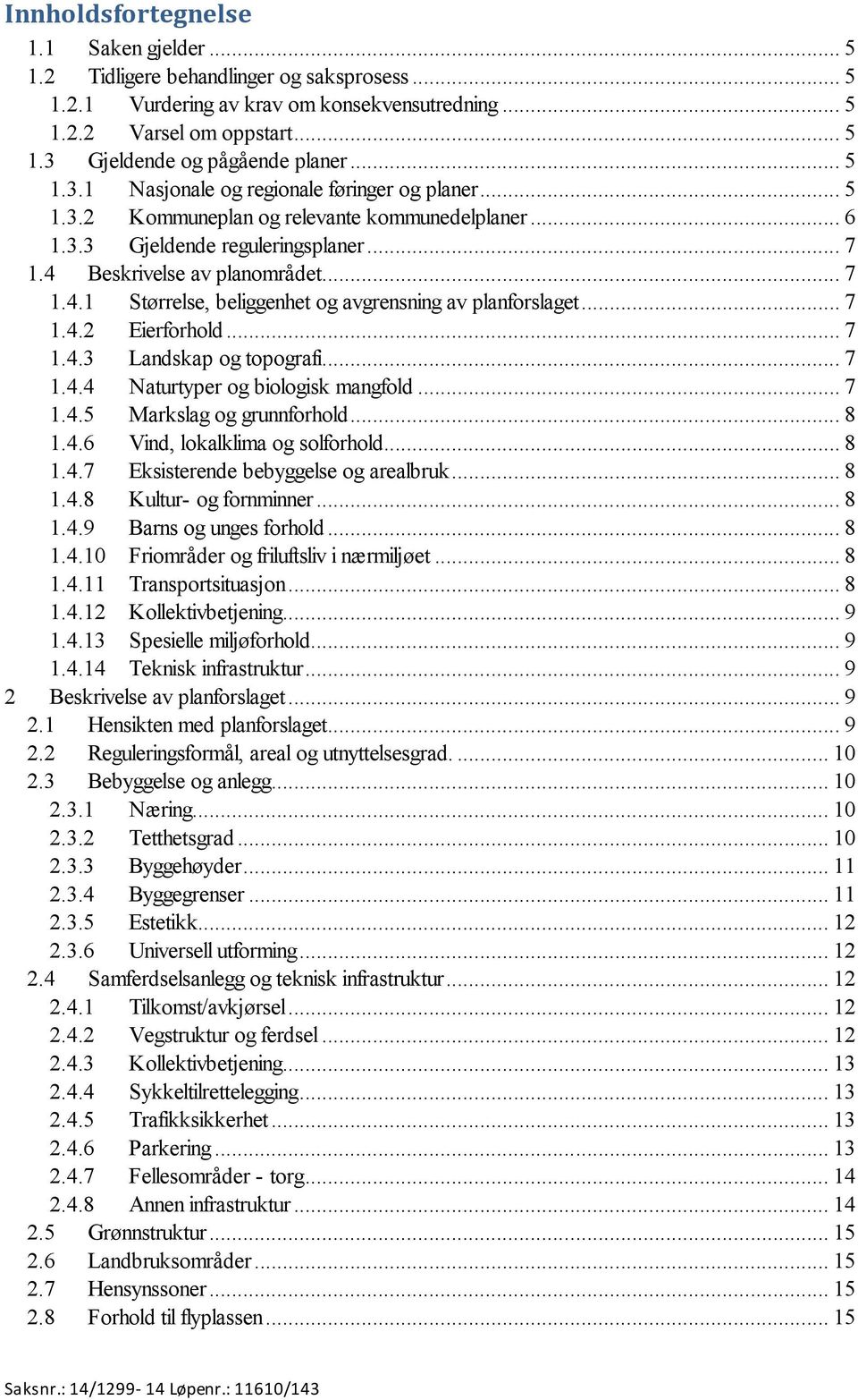 Beskrivelse av planområdet... 7 1.4.1 Størrelse, beliggenhet og avgrensning av planforslaget... 7 1.4.2 Eierforhold... 7 1.4.3 Landskap og topografi... 7 1.4.4 Naturtyper og biologisk mangfold... 7 1.4.5 Markslag og grunnforhold.