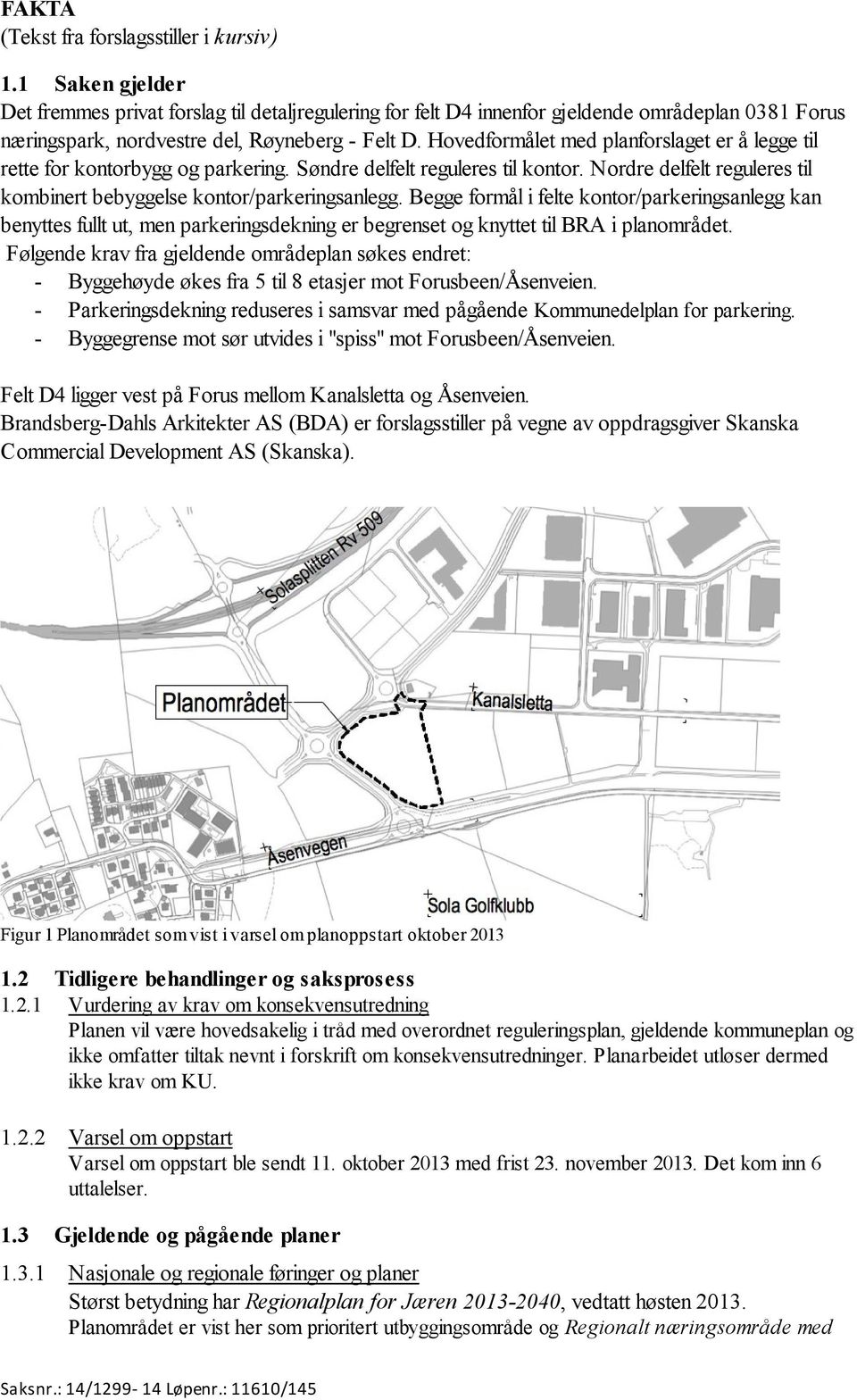 Hovedformålet med planforslaget er å legge til rette for kontorbygg og parkering. Søndre delfelt reguleres til kontor. Nordre delfelt reguleres til kombinert bebyggelse kontor/parkeringsanlegg.