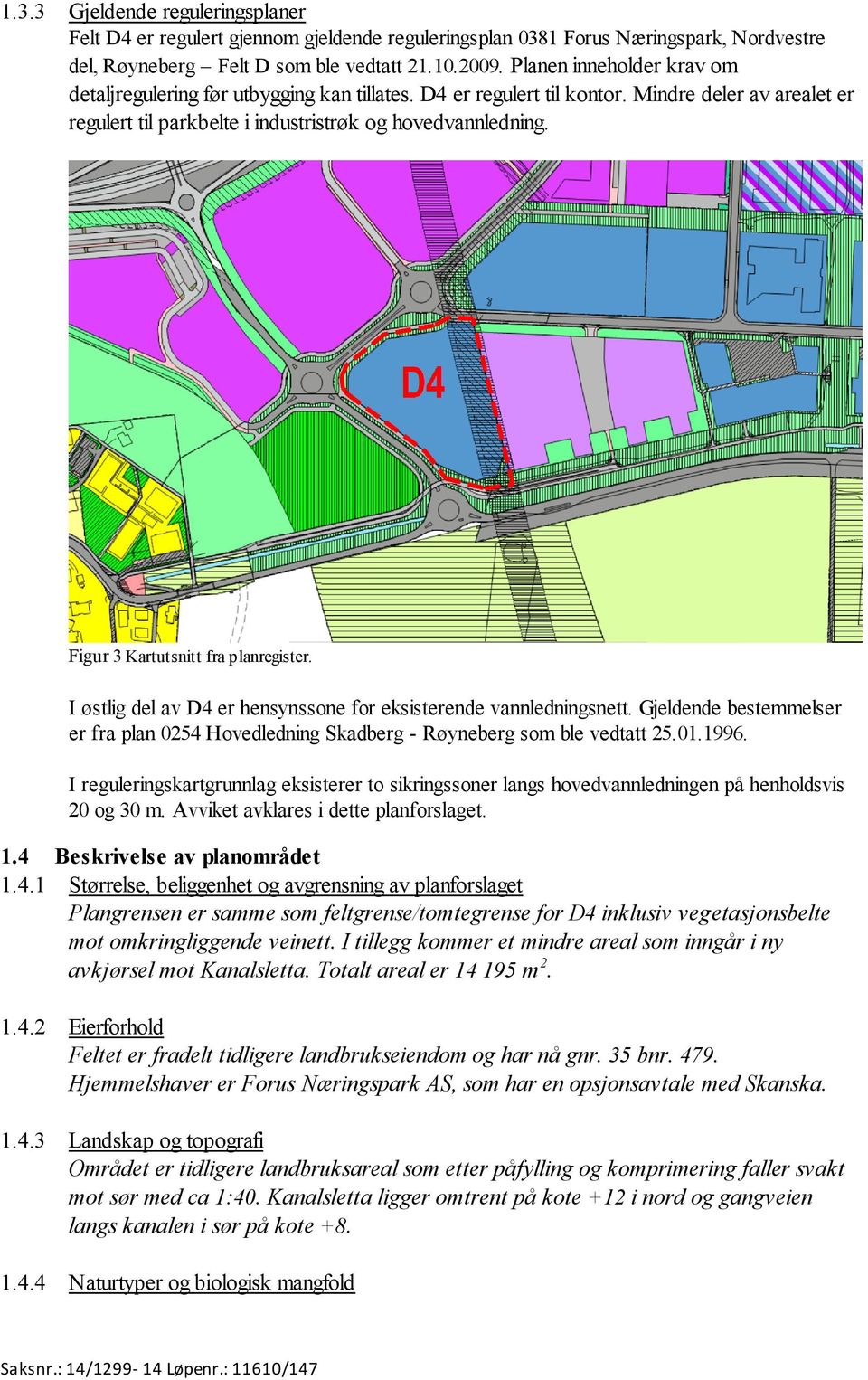 Figur 3 Kartutsnitt fra planregister. I østlig del av D4 er hensynssone for eksisterende vannledningsnett. Gjeldende bestemmelser er fra plan 0254 Hovedledning Skadberg - Røyneberg som ble vedtatt 25.