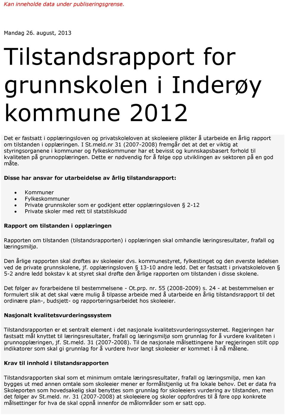 opplæringen. I St.meld.nr 31 (2007-2008) fremgår det at det er viktig at styringsorganene i kommuner og fylkeskommuner har et bevisst og kunnskapsbasert forhold til kvaliteten på grunnopplæringen.