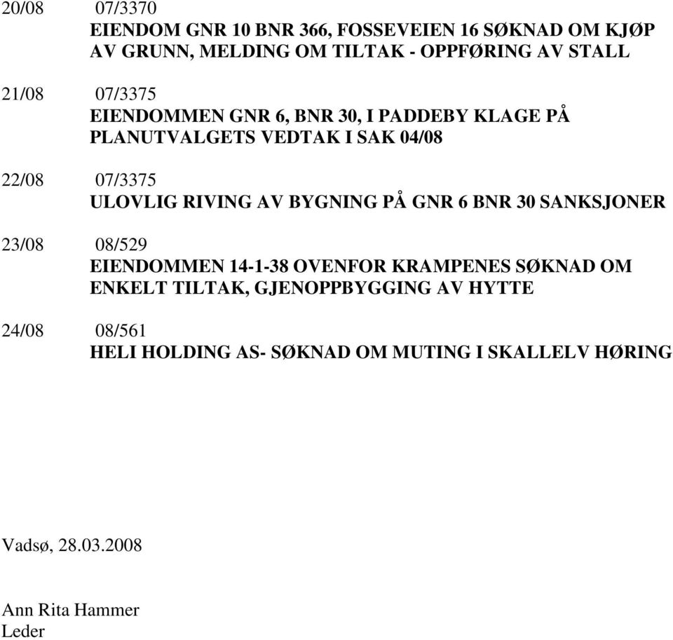 RIVING AV BYGNING PÅ GNR 6 BNR 30 SANKSJONER 23/08 08/529 EIENDOMMEN 14-1-38 OVENFOR KRAMPENES SØKNAD OM ENKELT TILTAK,