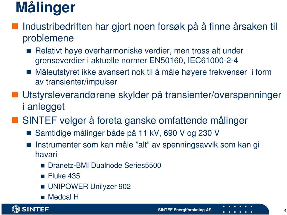 Utstyrsleverandørene skylder på transienter/overspenninger i anlegget SINTEF velger å foreta ganske omfattende målinger Samtidige målinger både på