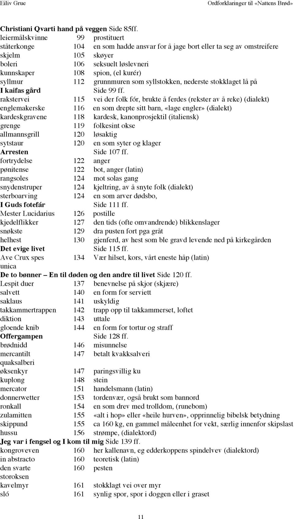 syllmur 112 grunnmuren som syllstokken, nederste stokklaget lå på I kaifas gård Side 99 ff.