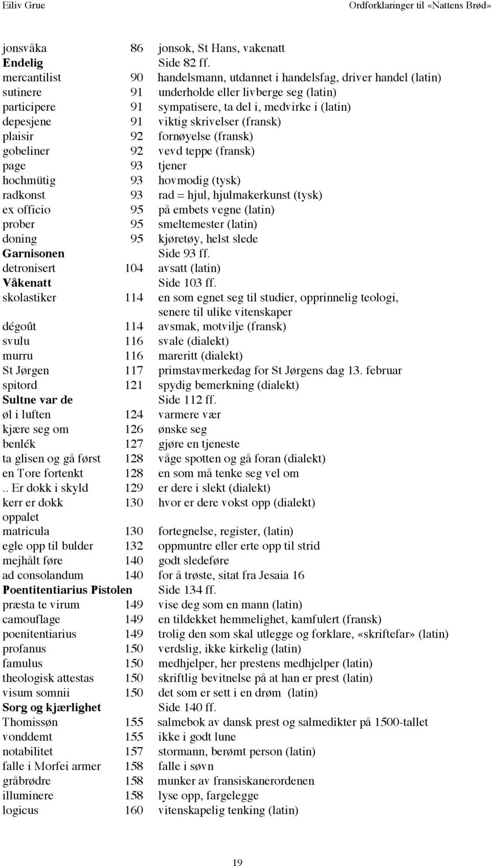 viktig skrivelser (fransk) plaisir 92 fornøyelse (fransk) gobeliner 92 vevd teppe (fransk) page 93 tjener hochmütig 93 hovmodig (tysk) radkonst 93 rad = hjul, hjulmakerkunst (tysk) ex officio 95 på