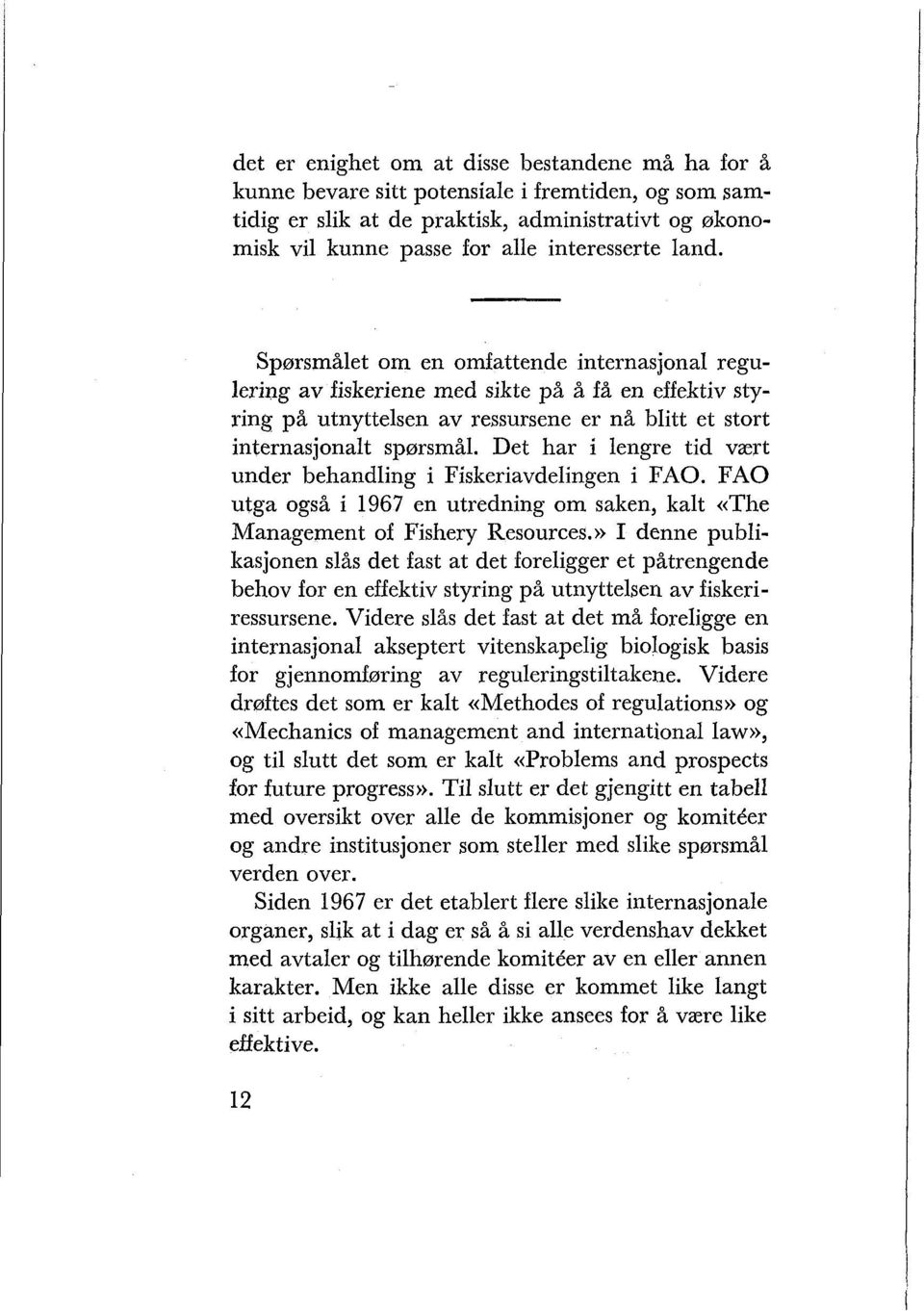 Det har i lengre tid vært under behandling i Fiskeriavdelingen i FAO. FAO utga også i 1967 en utredning om saken, kalt «The Management of Fishery Resources.