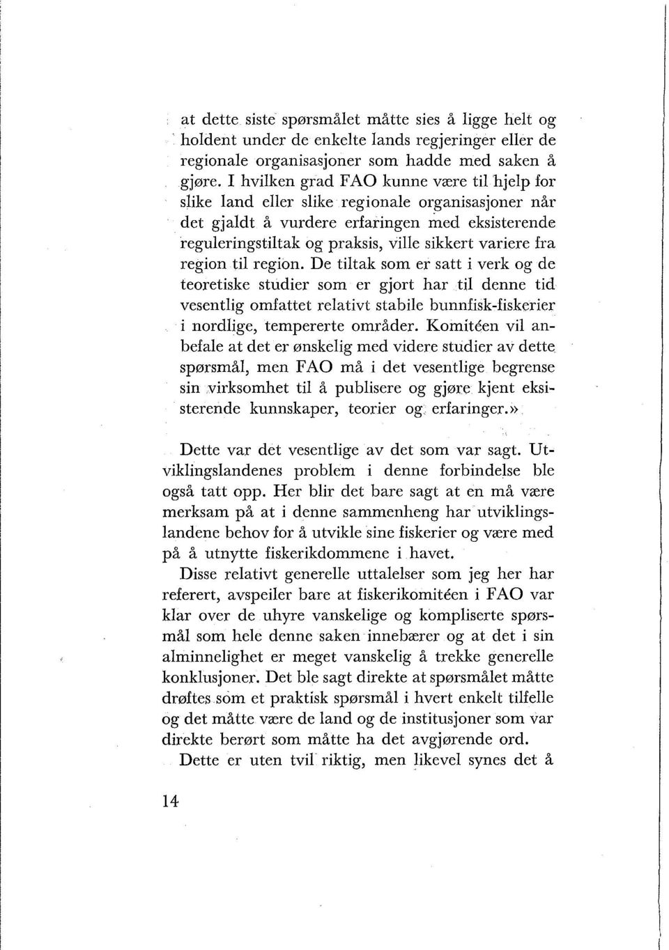 fra region til region. De tiltak som er satt i verk og de teoretiske studier som er gjort har til denne tid vesentlig omfattet relativt stabile bunnfisk-fiskerier i nordlige, tempererte områder.