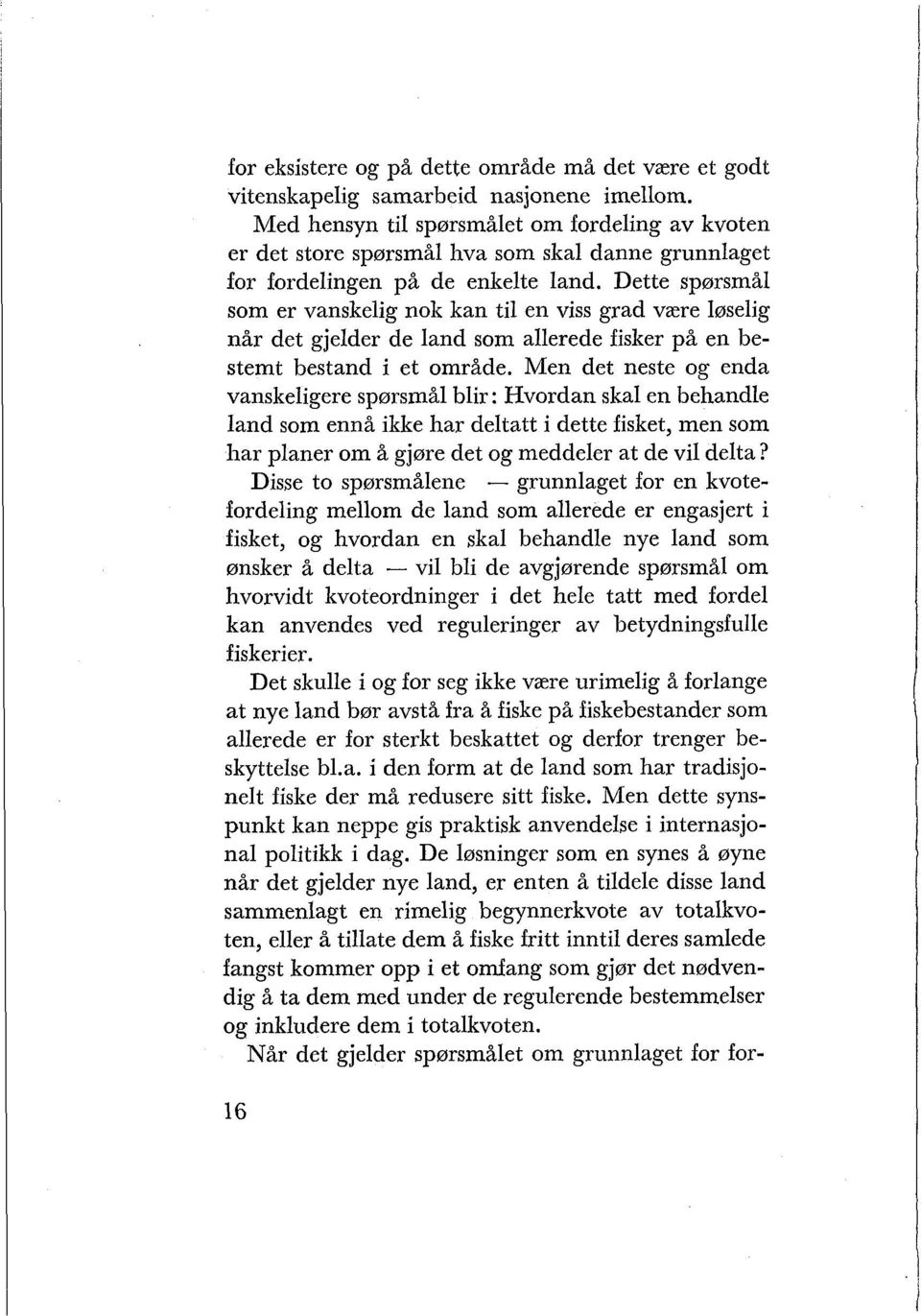 Dette spørsmål som er vanskelig nok kan til en viss grad være løselig når det gjelder de land som allerede fisker på en bestemt bestand i et område.