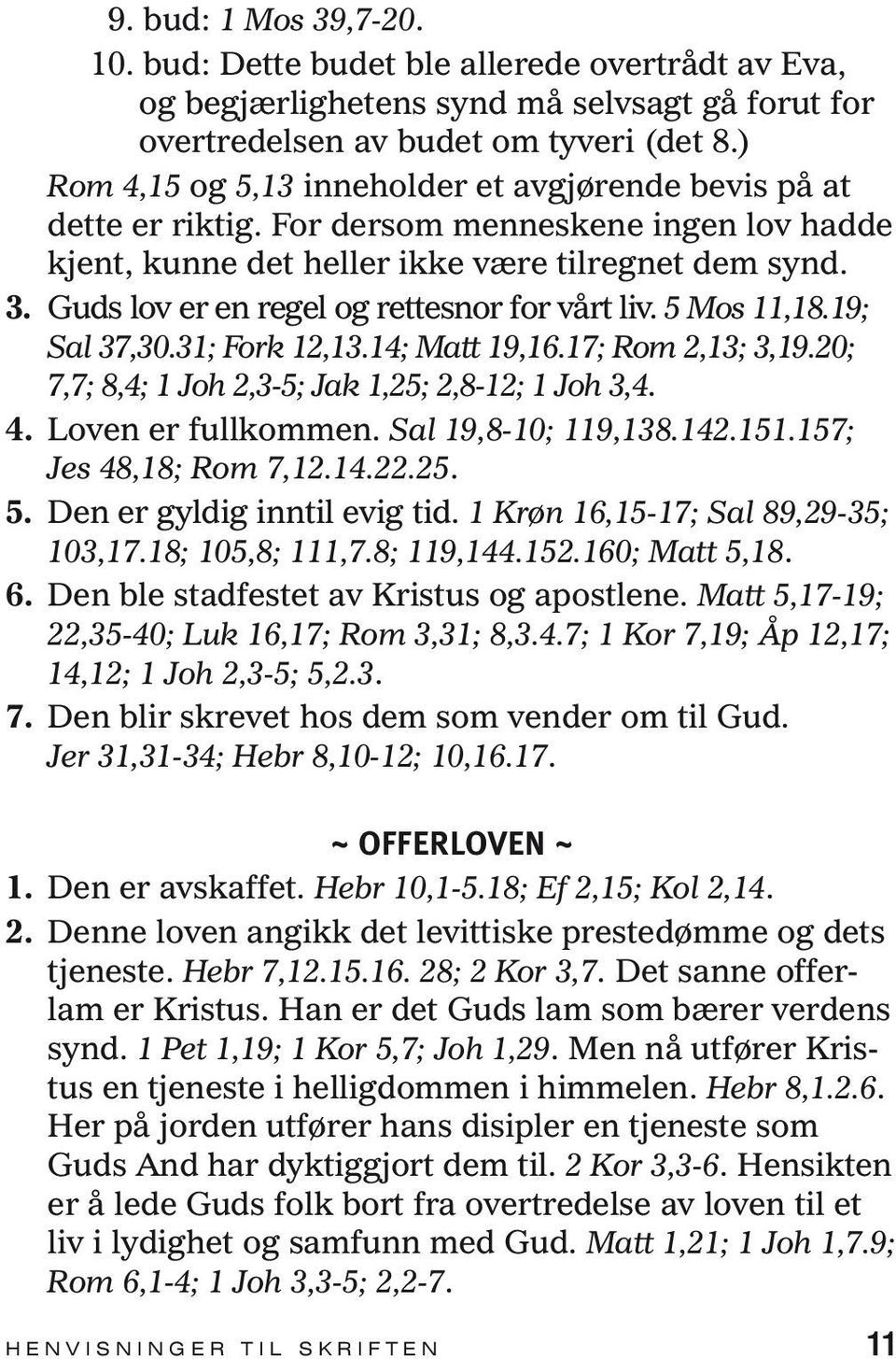 Guds lov er en regel og rettesnor for vårt liv. 5 Mos 11,18.19; Sal 37,30.31; Fork 12,13.14; Matt 19,16.17; Rom 2,13; 3,19.20; 7,7; 8,4; 1 Joh 2,3-5; Jak 1,25; 2,8-12; 1 Joh 3,4. 4.