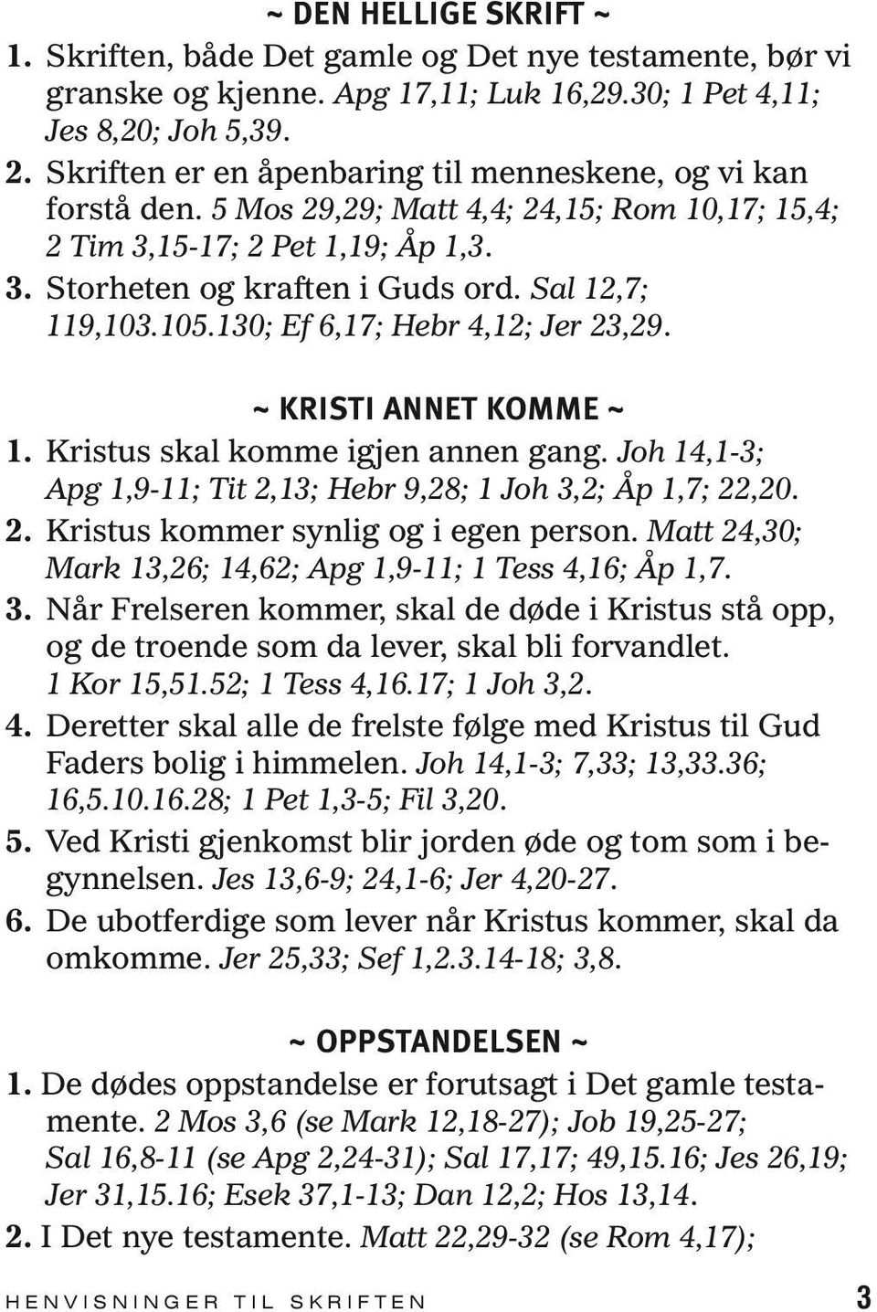 105.130; Ef 6,17; Hebr 4,12; Jer 23,29. ~ KRISTI ANNET KOMME ~ 1. Kristus skal komme igjen annen gang. Joh 14,1-3; Apg 1,9-11; Tit 2,13; Hebr 9,28; 1 Joh 3,2; Åp 1,7; 22,20. 2. Kristus kommer synlig og i egen person.