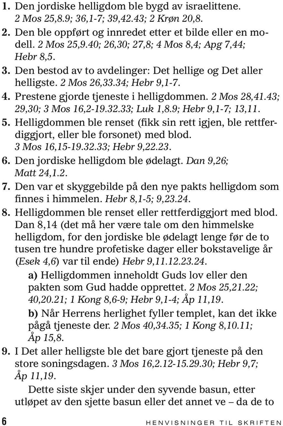 43; 29,30; 3 Mos 16,2-19.32.33; Luk 1,8.9; Hebr 9,1-7; 13,11. 5. Helligdommen ble renset (fikk sin rett igjen, ble rettferdiggjort, eller ble forsonet) med blod. 3 Mos 16,15-19.32.33; Hebr 9,22.23. 6.