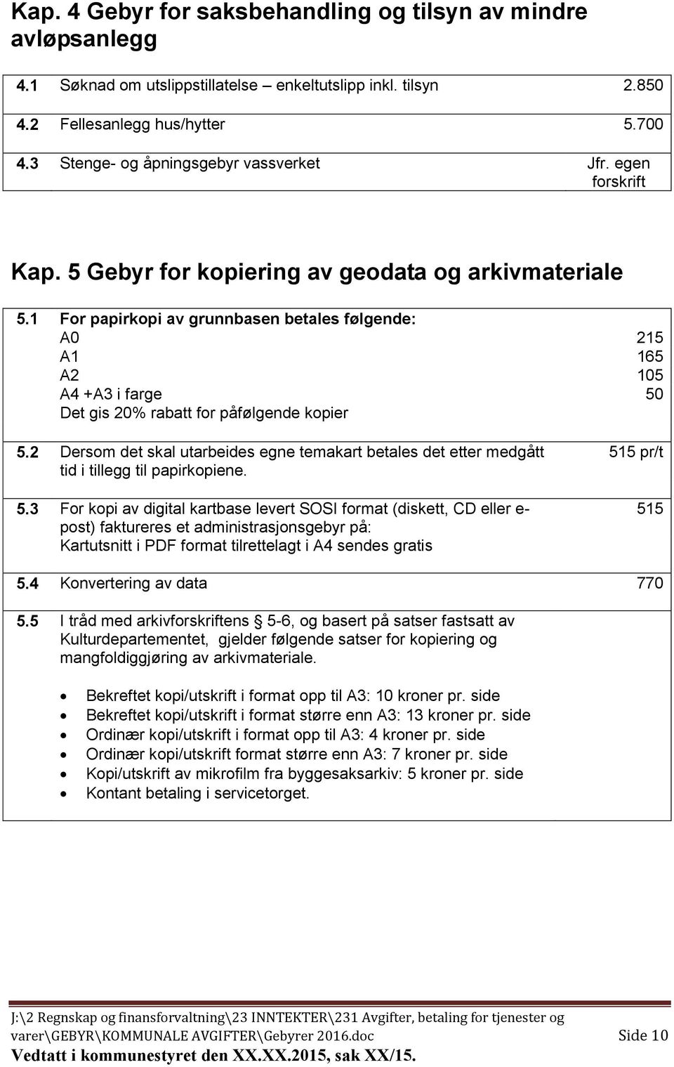 1 For papirkopi av grunnbasen betales følgende: A0 215 A1 165 A2 105 A4 +A3 i farge 50 Det gis 20% rabatt for påfølgende kopier 5.